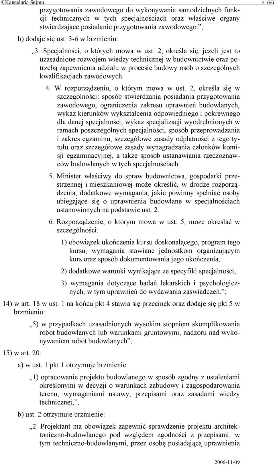 2, określa się, jeżeli jest to uzasadnione rozwojem wiedzy technicznej w budownictwie oraz potrzebą zapewnienia udziału w procesie budowy osób o szczególnych kwalifikacjach zawodowych. 4.