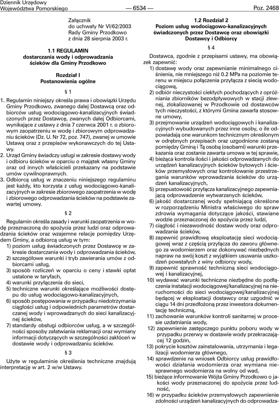 Regulamin niniejszy okreœla prawa i obowi¹zki Urzêdu Gminy Przodkowo, zwanego dalej Dostawc¹ oraz odbiorców us³ug wodoci¹gowo-kanalizacyjnych œwiadczonych przez Dostawcê, zwanych dalej Odbiorcami,