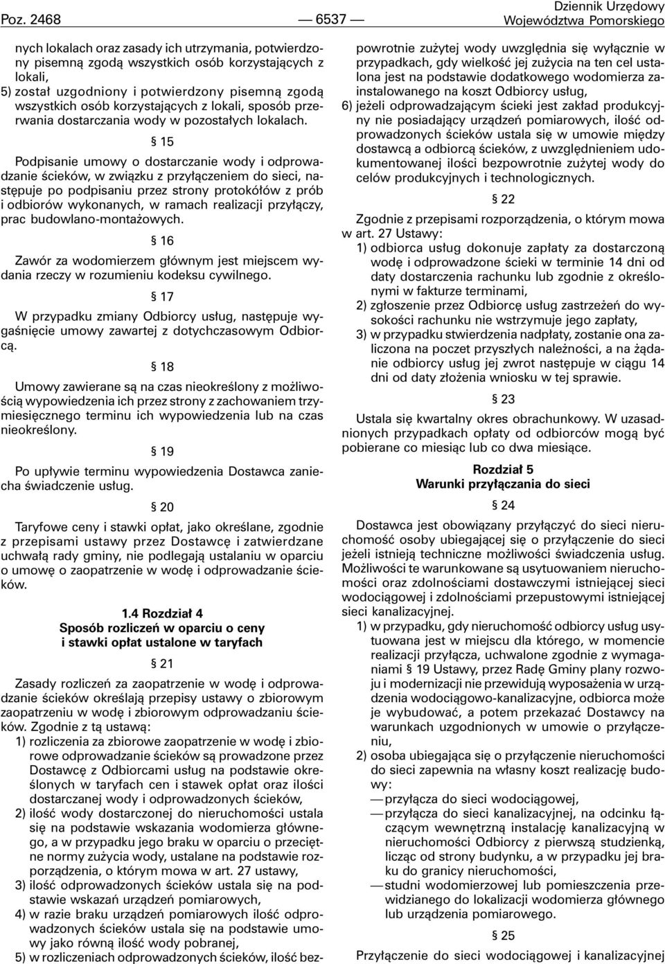 15 Podpisanie umowy o dostarczanie wody i odprowadzanie œcieków, w zwi¹zku z przy³¹czeniem do sieci, nastêpuje po podpisaniu przez strony protokó³ów z prób i odbiorów wykonanych, w ramach realizacji