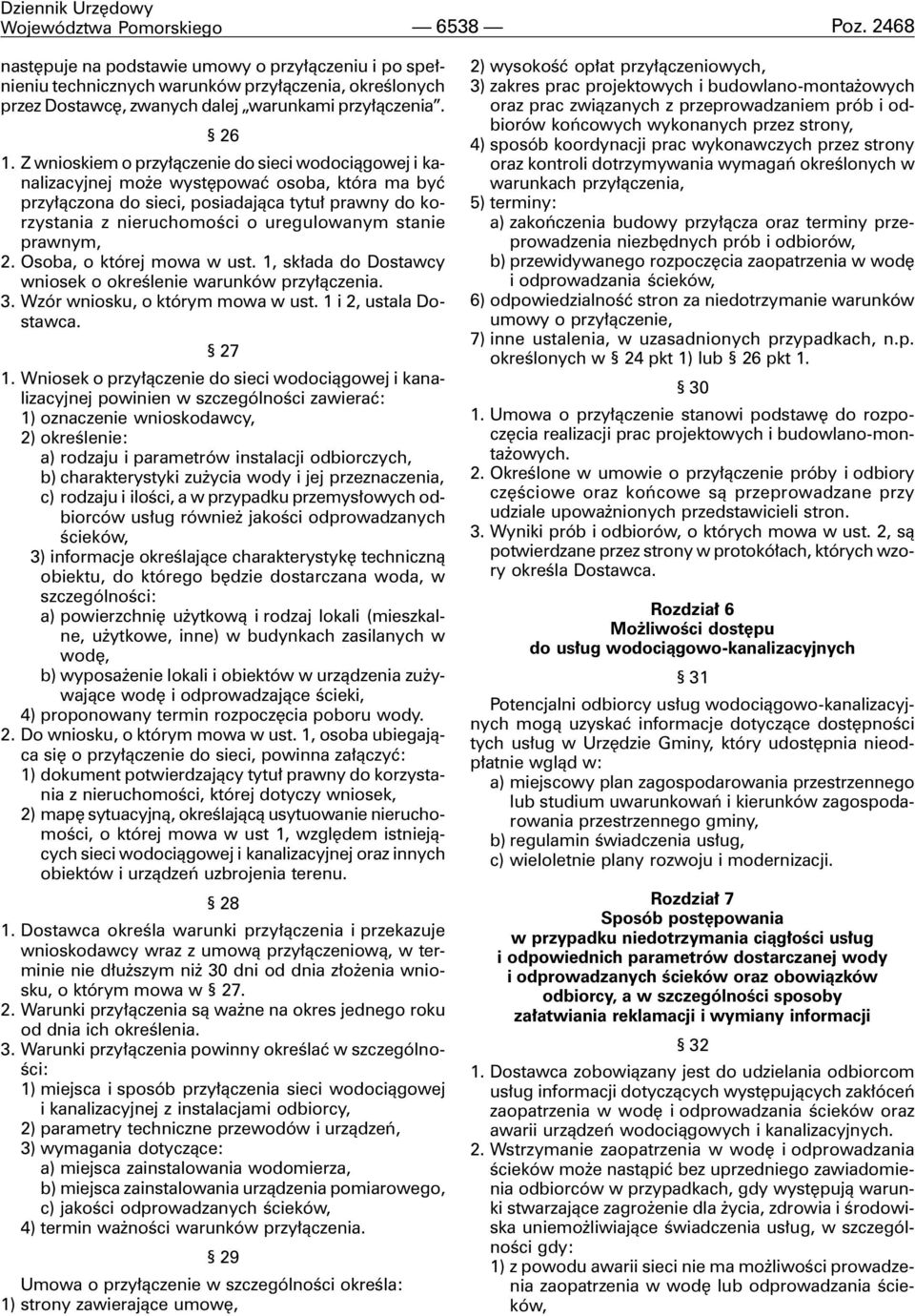 Z wnioskiem o przy³¹czenie do sieci wodoci¹gowej i kanalizacyjnej mo e wystêpowaæ osoba, która ma byæ przy³¹czona do sieci, posiadaj¹ca tytu³ prawny do korzystania z nieruchomoœci o uregulowanym