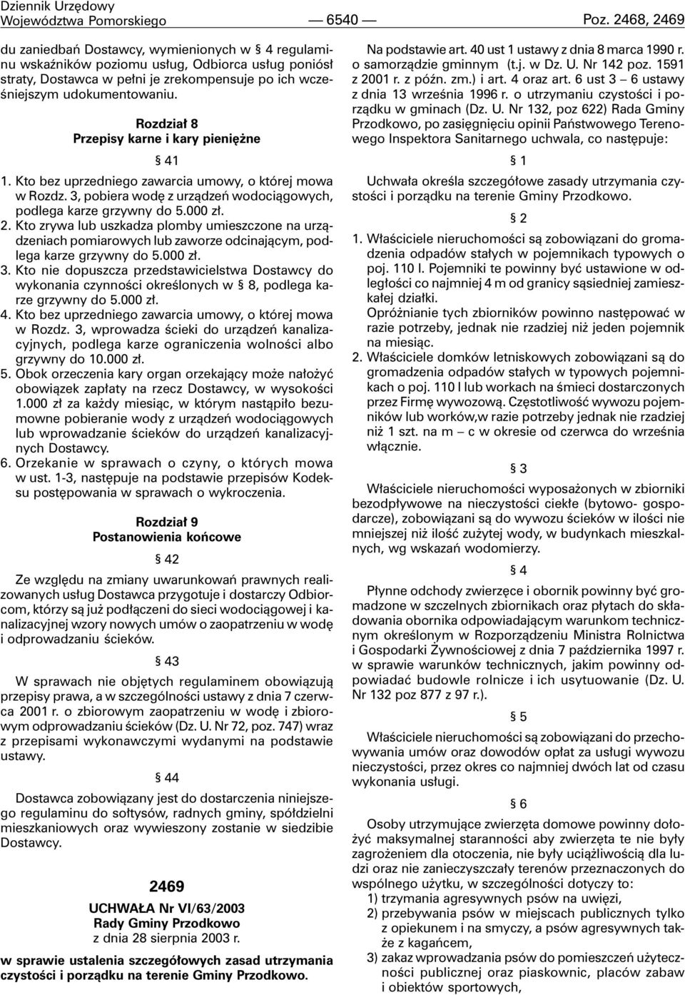Rozdzia³ 8 Przepisy karne i kary pieniê ne 41 1. Kto bez uprzedniego zawarcia umowy, o której mowa w Rozdz. 3, pobiera wodê z urz¹dzeñ wodoci¹gowych, podlega karze grzywny do 5.000 z³. 2.