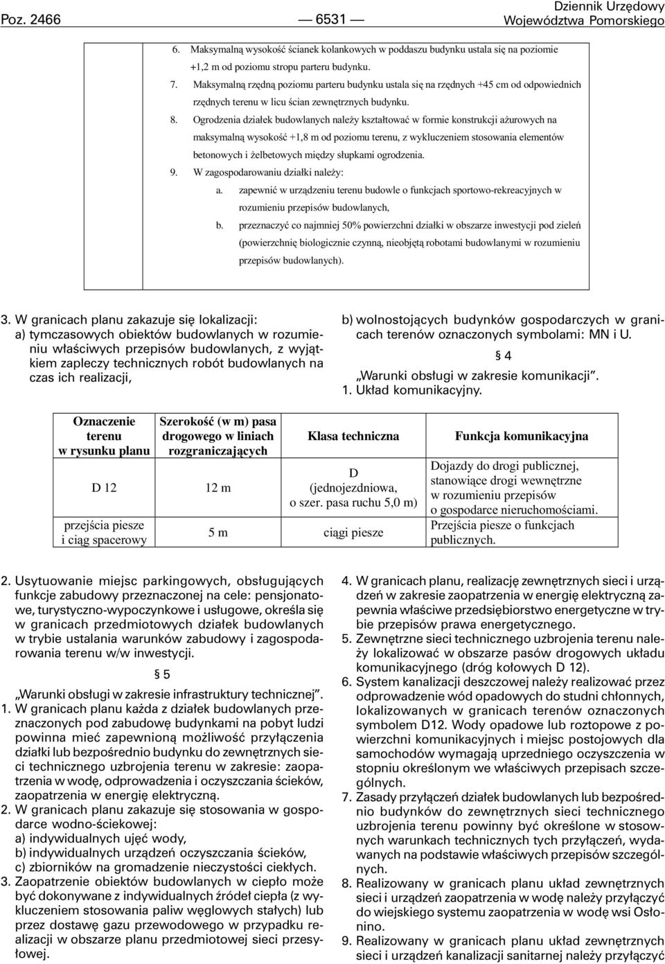 Ogrodzenia dzia³ek budowlanych nale y kszta³towaæ w formie konstrukcji a urowych na maksymaln¹ wysokoœæ +1,8 m od poziomu terenu, z wykluczeniem stosowania elementów betonowych i elbetowych miêdzy