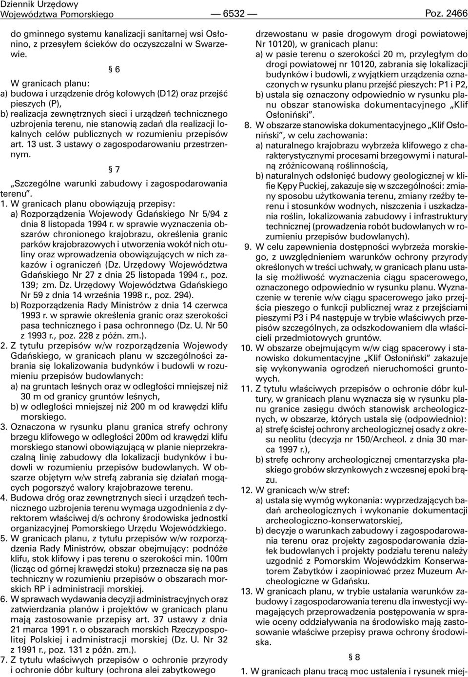 realizacji lokalnych celów publicznych w rozumieniu przepisów art. 13 ust. 3 ustawy o zagospodarowaniu przestrzennym. 7 Szczególne warunki zabudowy i zagospodarowania terenu. 1. W granicach planu obowi¹zuj¹ przepisy: a) Rozporz¹dzenia Wojewody Gdañskiego Nr 5/94 z dnia 8 listopada 1994 r.