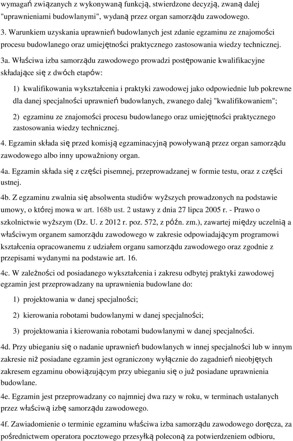 Właściwa izba samorządu zawodowego prowadzi postępowanie kwalifikacyjne składające się z dwóch etapów: 1) kwalifikowania wykształcenia i praktyki zawodowej jako odpowiednie lub pokrewne dla danej