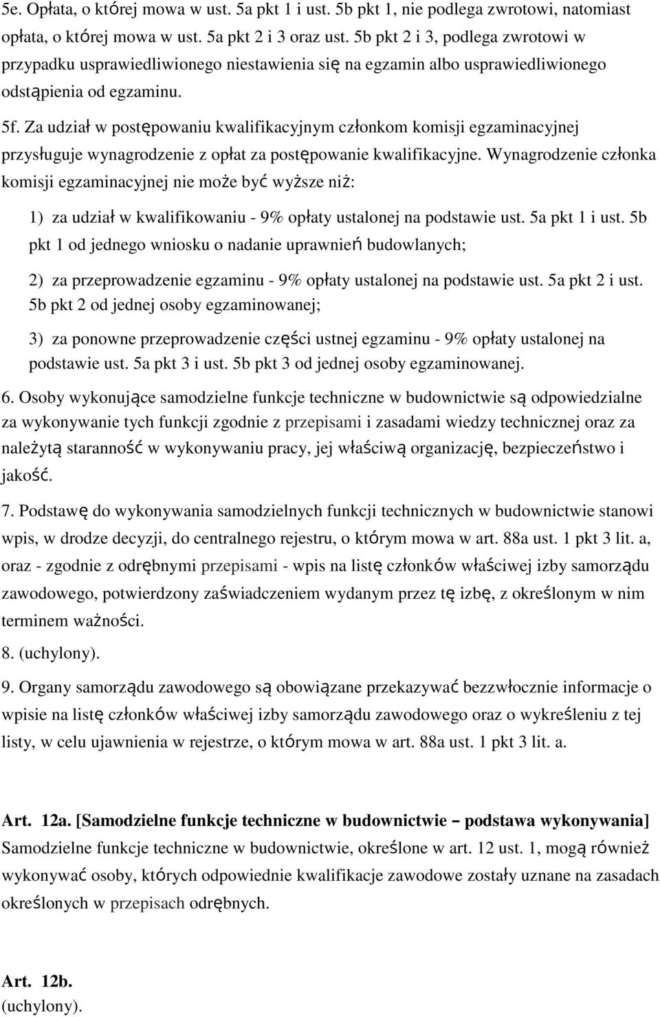 Za udział w postępowaniu kwalifikacyjnym członkom komisji egzaminacyjnej przysługuje wynagrodzenie z opłat za postępowanie kwalifikacyjne.