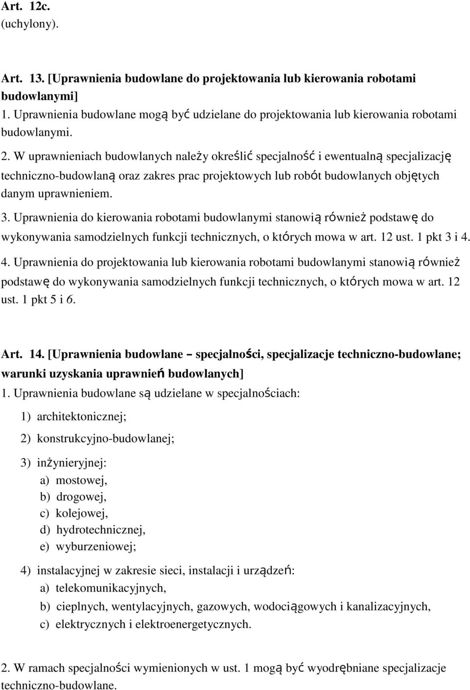W uprawnieniach budowlanych należy określić specjalność i ewentualną specjalizację techniczno-budowlaną oraz zakres prac projektowych lub robót budowlanych objętych danym uprawnieniem. 3.