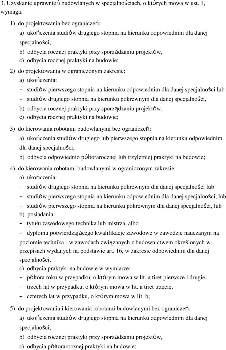 odbycia rocznej praktyki na budowie; 2) do projektowania w ograniczonym zakresie: a) ukończenia: studiów pierwszego stopnia na kierunku odpowiednim dla danej specjalności lub studiów drugiego stopnia