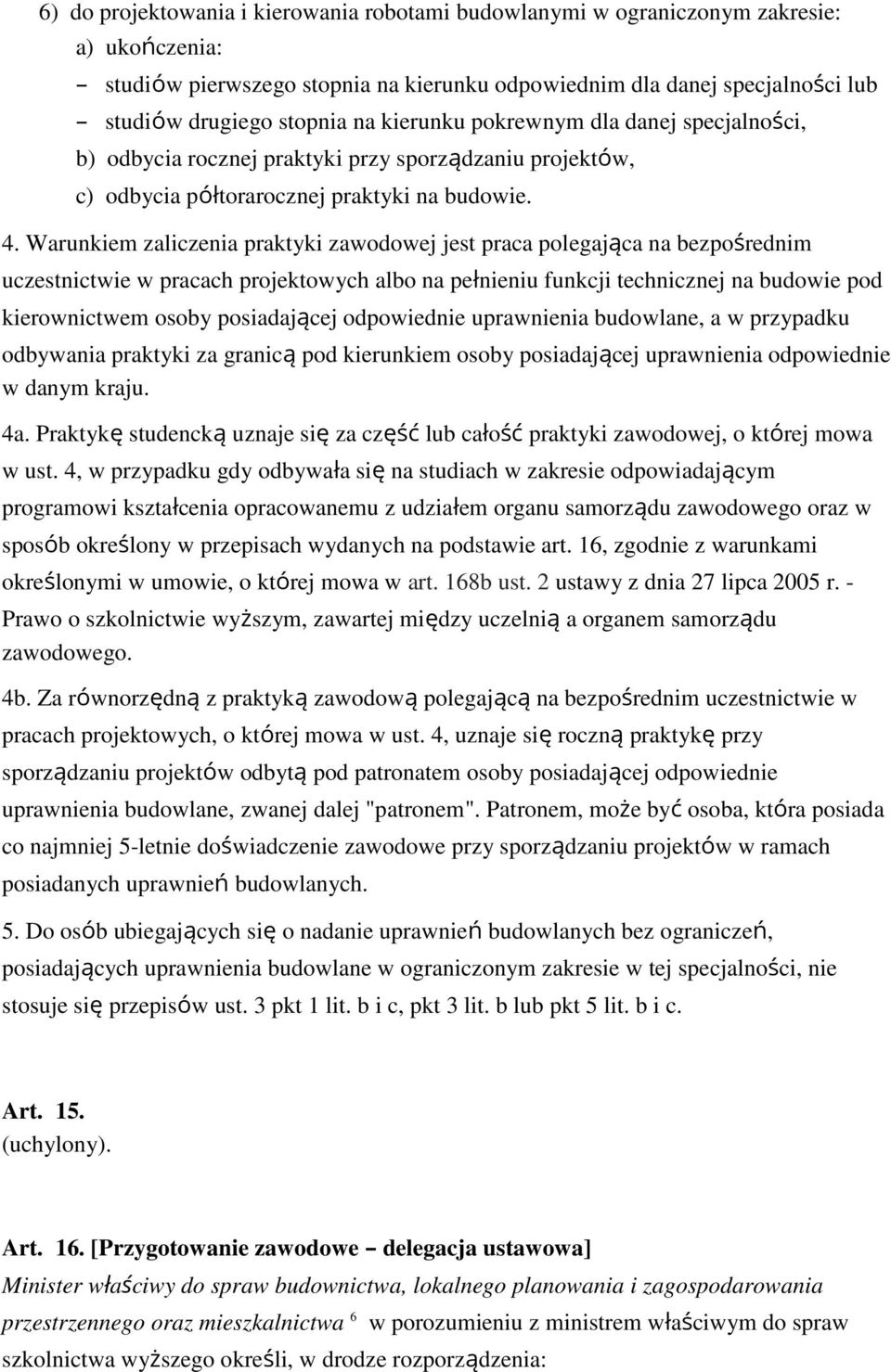 Warunkiem zaliczenia praktyki zawodowej jest praca polegająca na bezpośrednim uczestnictwie w pracach projektowych albo na pełnieniu funkcji technicznej na budowie pod kierownictwem osoby