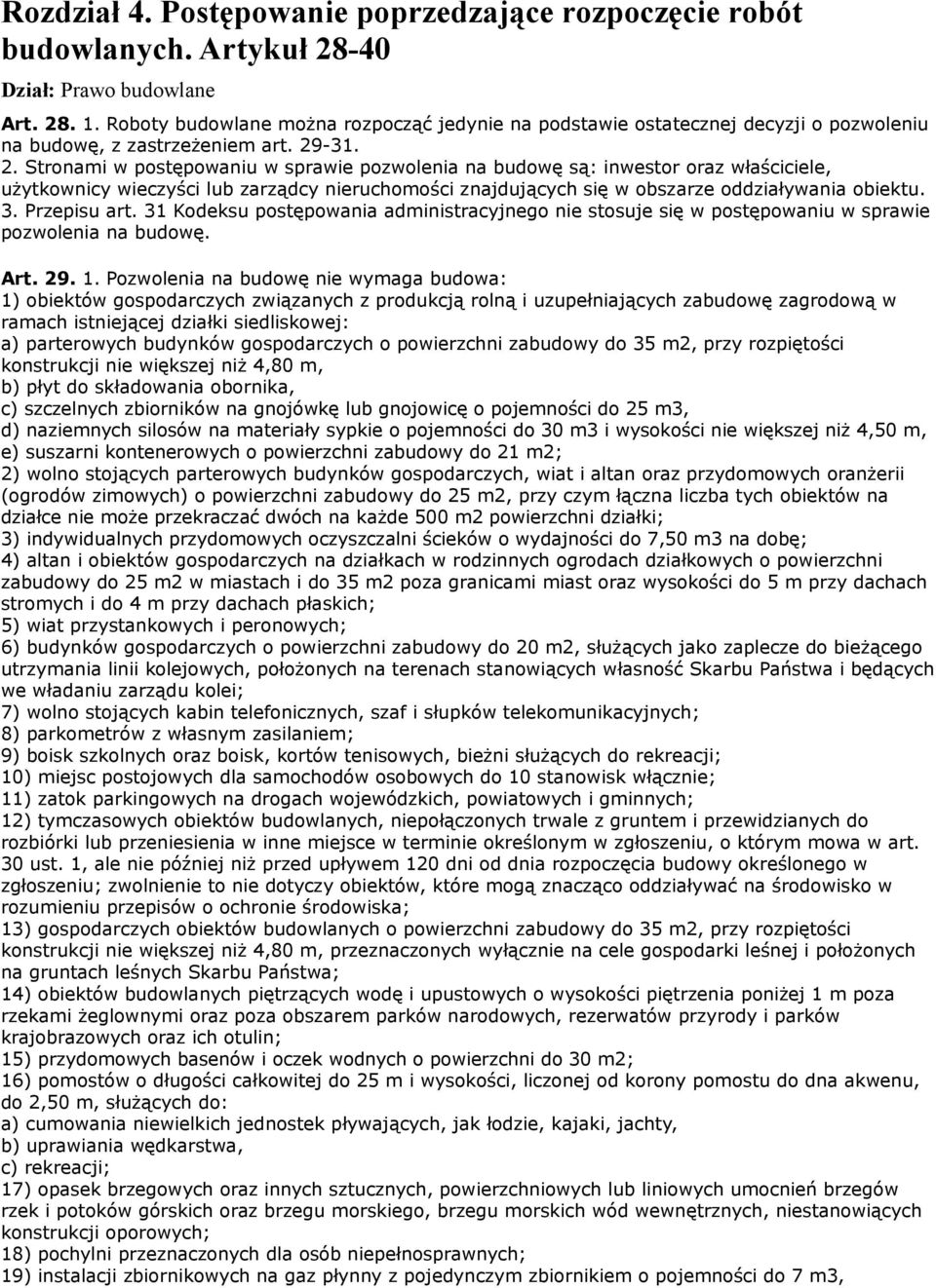 -31. 2. Stronami w postępowaniu w sprawie pozwolenia na budowę są: inwestor oraz właściciele, użytkownicy wieczyści lub zarządcy nieruchomości znajdujących się w obszarze oddziaływania obiektu. 3.