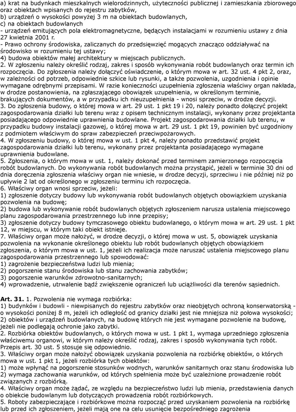 - Prawo ochrony środowiska, zaliczanych do przedsięwzięć mogących znacząco oddziaływać na środowisko w rozumieniu tej ustawy; 4) budowa obiektów małej architektury w miejscach publicznych. 2.