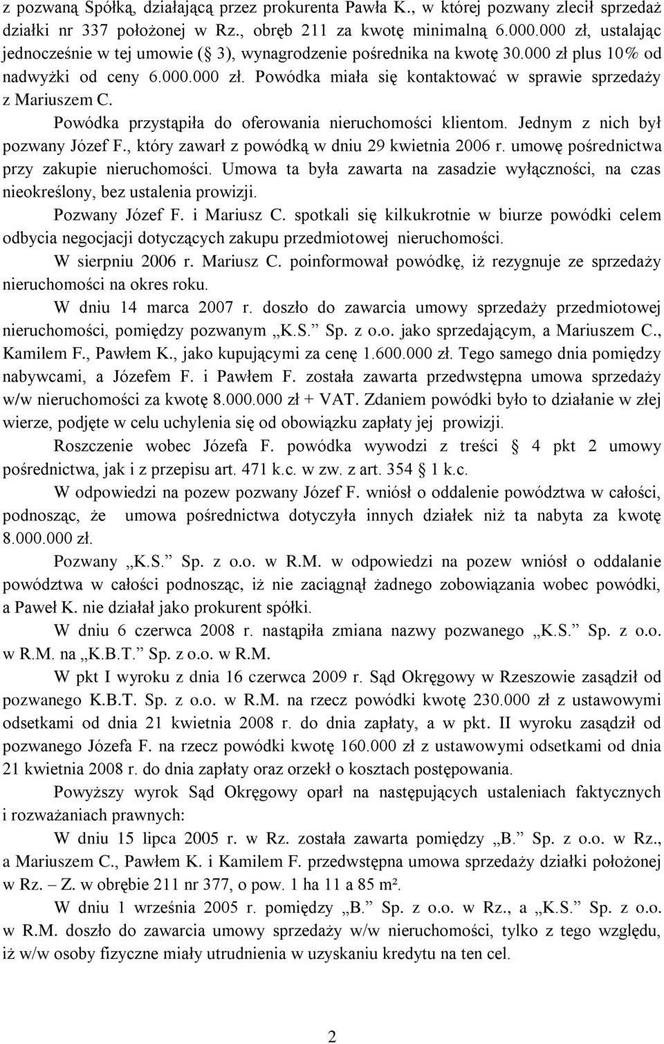 Powódka przystąpiła do oferowania nieruchomości klientom. Jednym z nich był pozwany Józef F., który zawarł z powódką w dniu 29 kwietnia 2006 r. umowę pośrednictwa przy zakupie nieruchomości.
