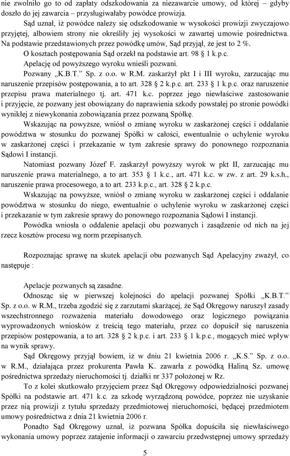 Na podstawie przedstawionych przez powódkę umów, Sąd przyjął, że jest to 2 %. O kosztach postępowania Sąd orzekł na podstawie art. 98 1 k.p.c. Apelację od powyższego wyroku wnieśli pozwani. Pozwany K.