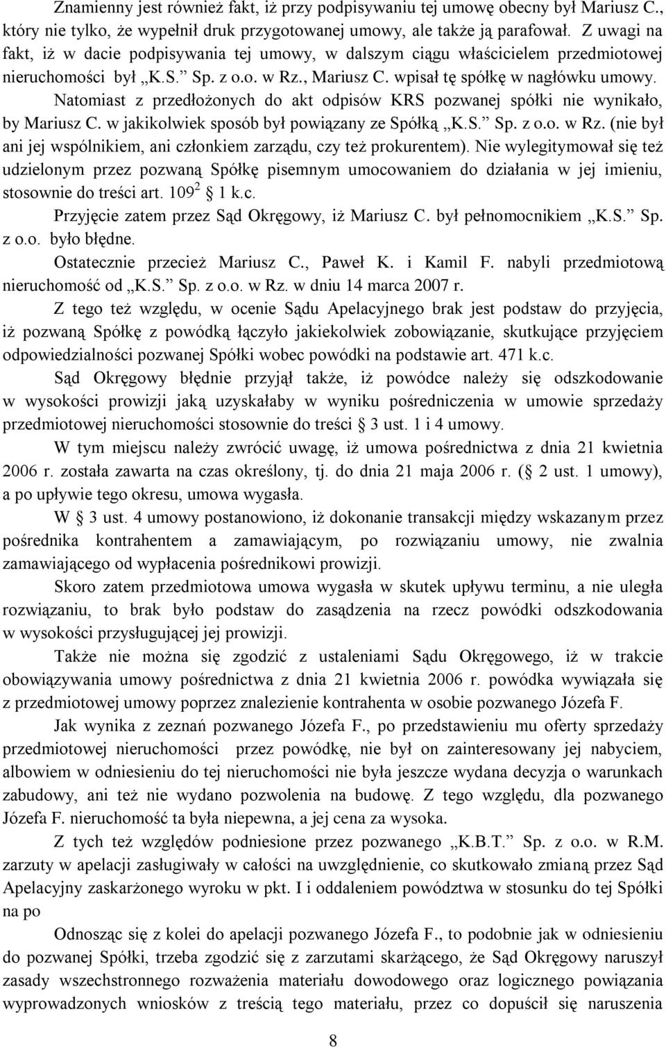 Natomiast z przedłożonych do akt odpisów KRS pozwanej spółki nie wynikało, by Mariusz C. w jakikolwiek sposób był powiązany ze Spółką K.S. Sp. z o.o. w Rz.