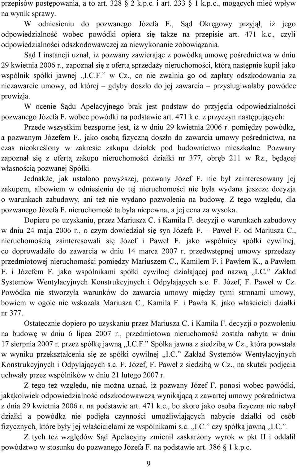 Sąd I instancji uznał, iż pozwany zawierając z powódką umowę pośrednictwa w dniu 29 kwietnia 2006 r.