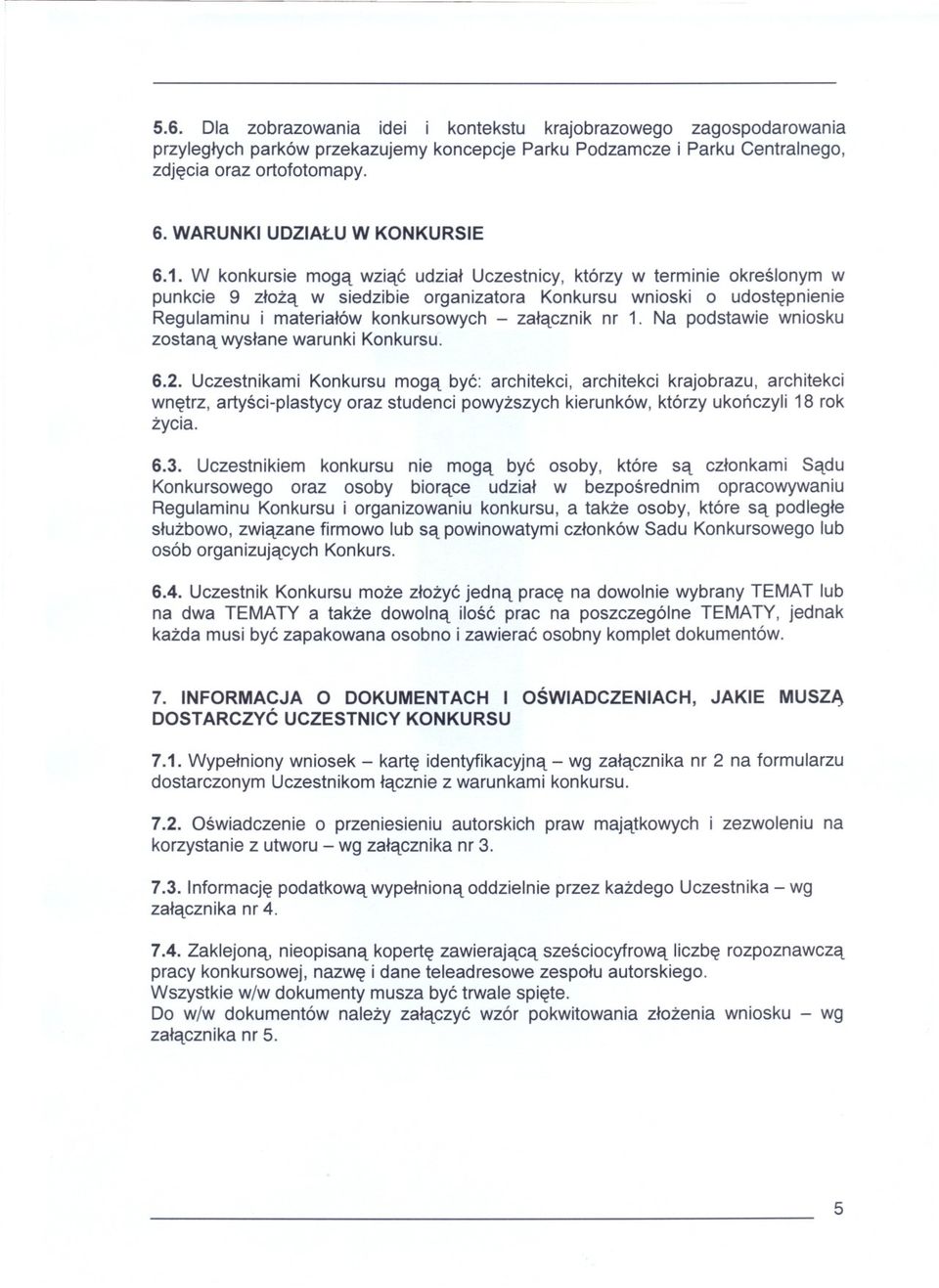 W konkursie moga wziac udzial Uczestnicy, którzy w terminie okreslonym w punkcie 9 zloza w siedzibie organizatora Konkursu wnioski o udostepnienie Regulaminu i materialów konkursowych - zalacznik nr