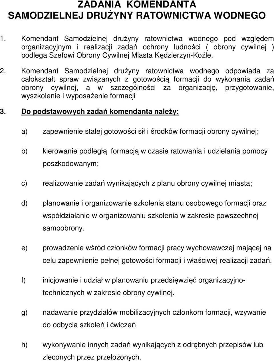 Komendant Samodzielnej drużyny ratownictwa wodnego odpowiada za całokształt spraw związanych z gotowością formacji do wykonania zadań obrony cywilnej, a w szczególności za organizację, przygotowanie,