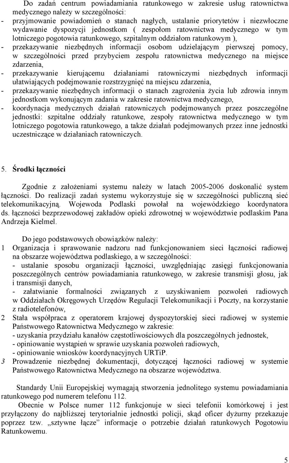 pomocy, w szczególności przed przybyciem zespołu ratownictwa medycznego na miejsce zdarzenia, - przekazywanie kierującemu działaniami ratowniczymi niezbędnych informacji ułatwiających podejmowanie