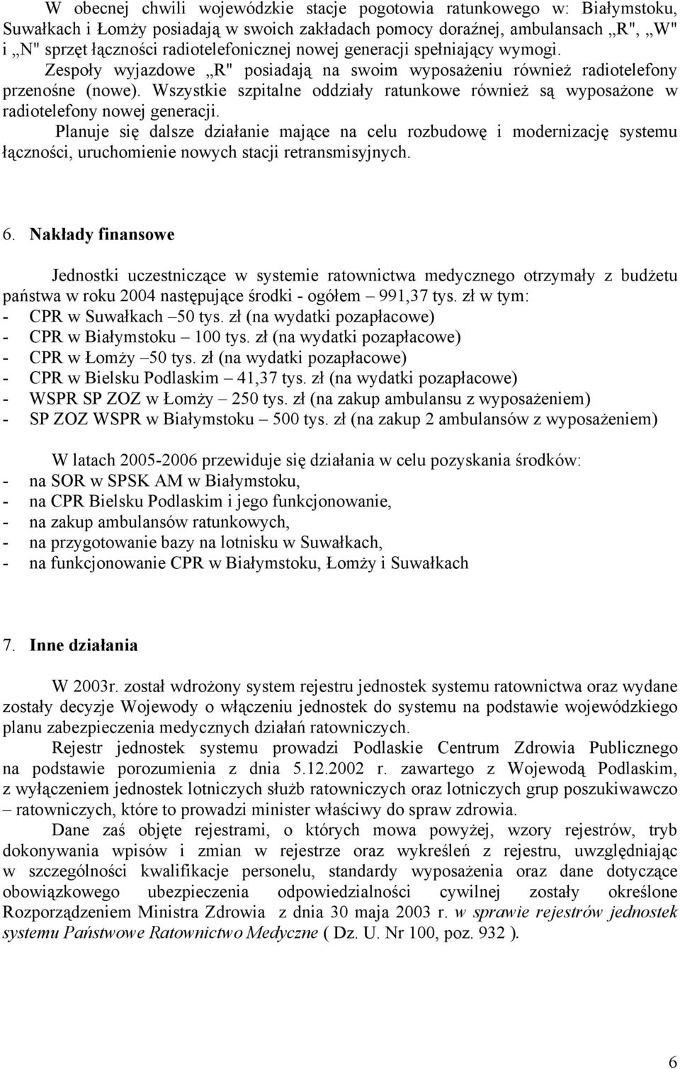 Wszystkie szpitalne oddziały ratunkowe również są wyposażone w radiotelefony nowej generacji.