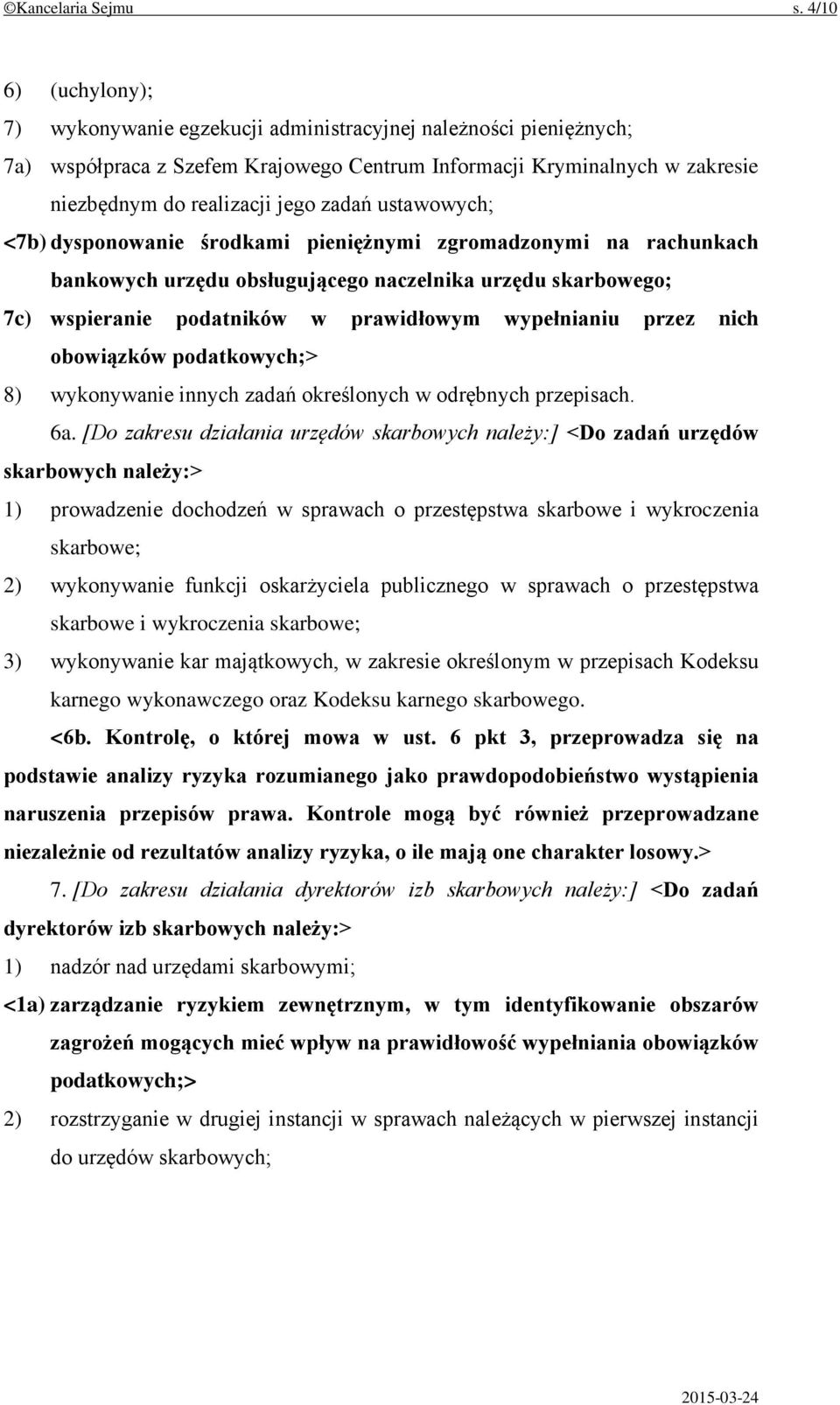 ustawowych; <7b) dysponowanie środkami pieniężnymi zgromadzonymi na rachunkach bankowych urzędu obsługującego naczelnika urzędu skarbowego; 7c) wspieranie podatników w prawidłowym wypełnianiu przez