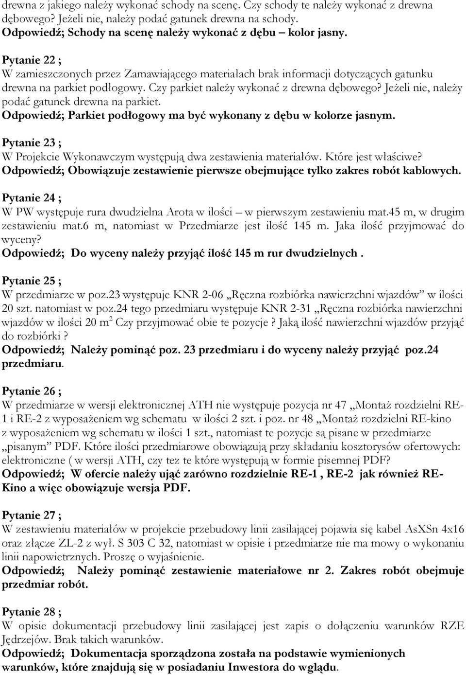 Czy parkiet naleŝy wykonać z drewna dębowego? JeŜeli nie, naleŝy podać gatunek drewna na parkiet. Odpowiedź; Parkiet podłogowy ma być wykonany z dębu w kolorze jasnym.