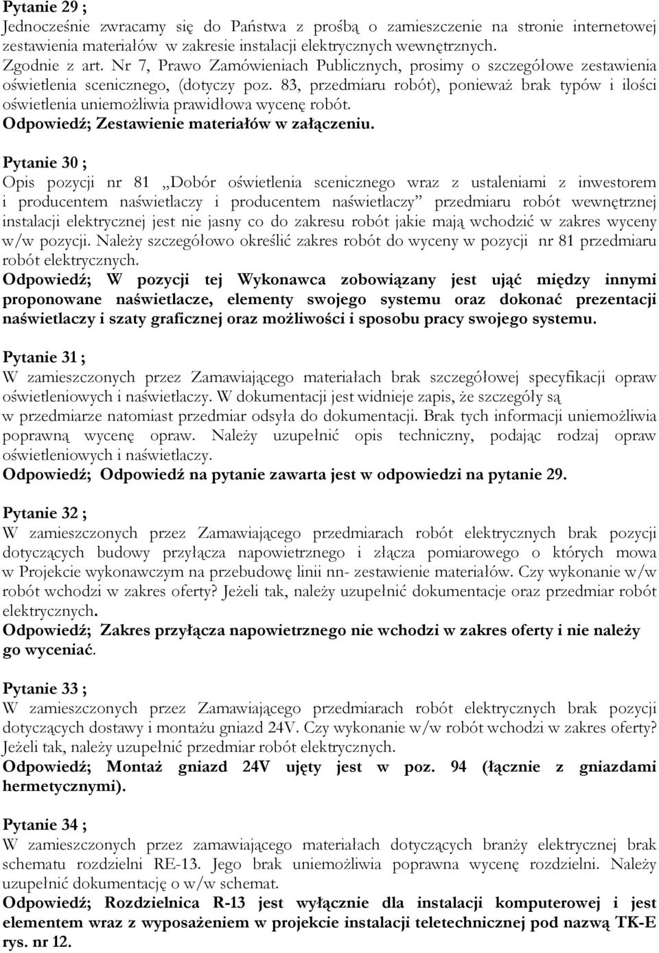 83, przedmiaru robót), poniewaŝ brak typów i ilości oświetlenia uniemoŝliwia prawidłowa wycenę robót. Odpowiedź; Zestawienie materiałów w załączeniu.