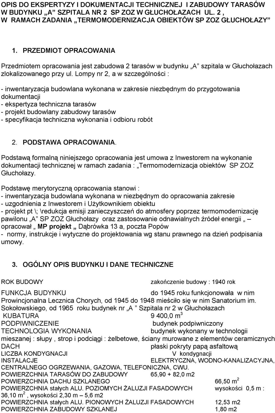 Lompy nr 2, a w szczególności : - inwentaryzacja budowlana wykonana w zakresie niezbędnym do przygotowania dokumentacji - ekspertyza techniczna tarasów - projekt budowlany zabudowy tarasów -