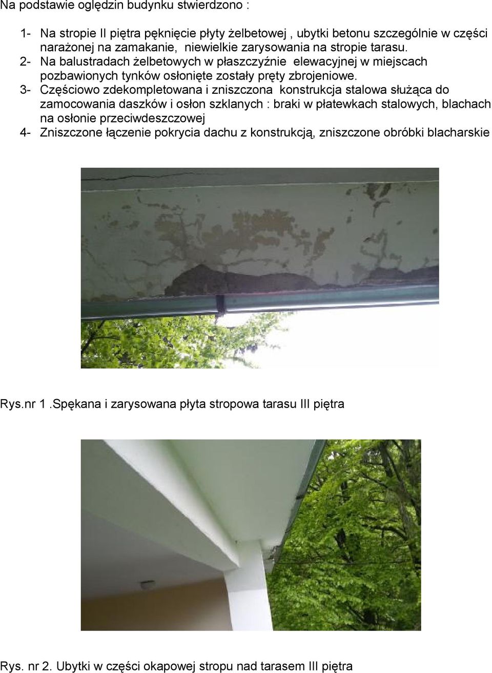 3- Częściowo zdekompletowana i zniszczona konstrukcja stalowa służąca do zamocowania daszków i osłon szklanych : braki w płatewkach stalowych, blachach na osłonie