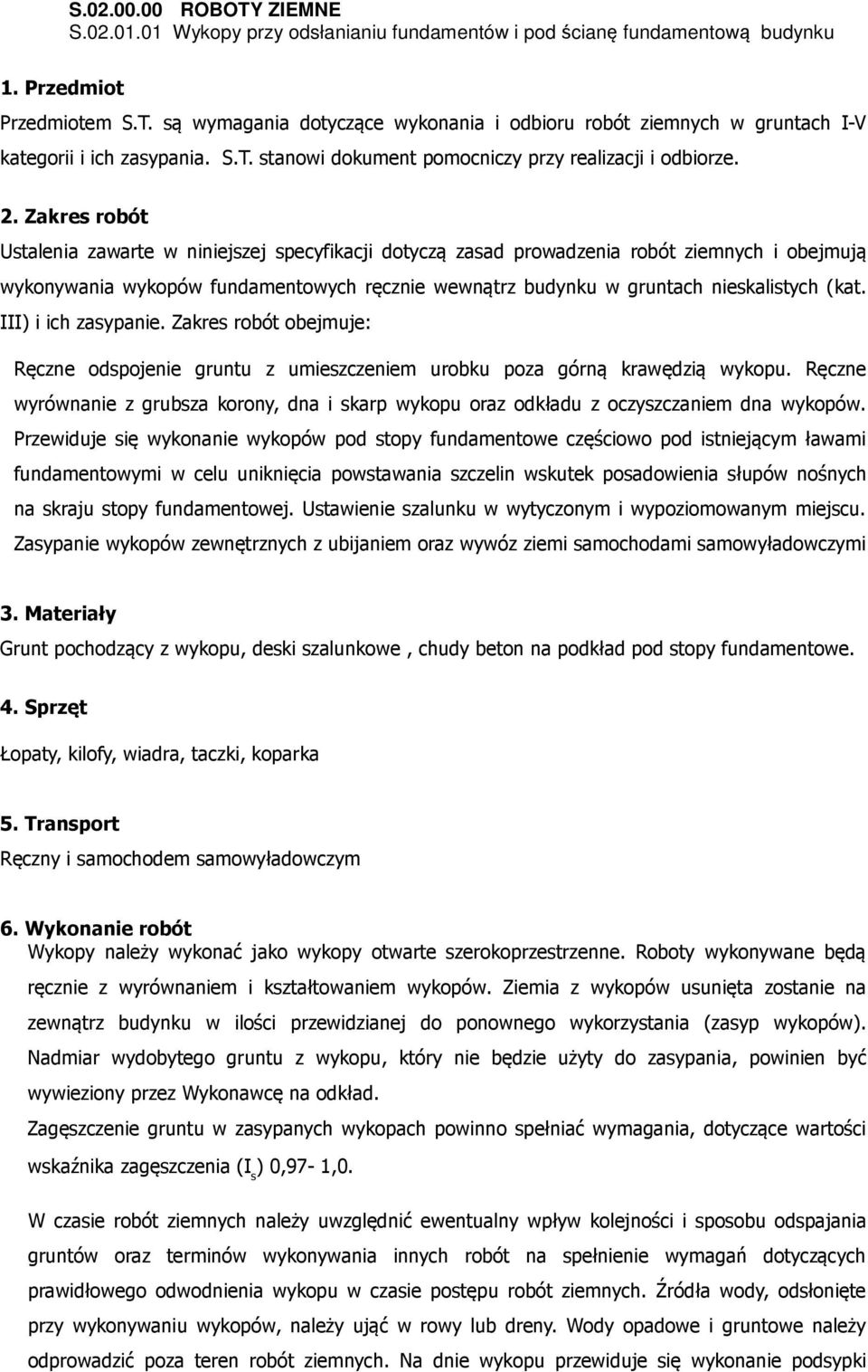 Zakres robót Ustalenia zawarte w niniejszej specyfikacji dotyczą zasad prowadzenia robót ziemnych i obejmują wykonywania wykopów fundamentowych ręcznie wewnątrz budynku w gruntach nieskalistych (kat.