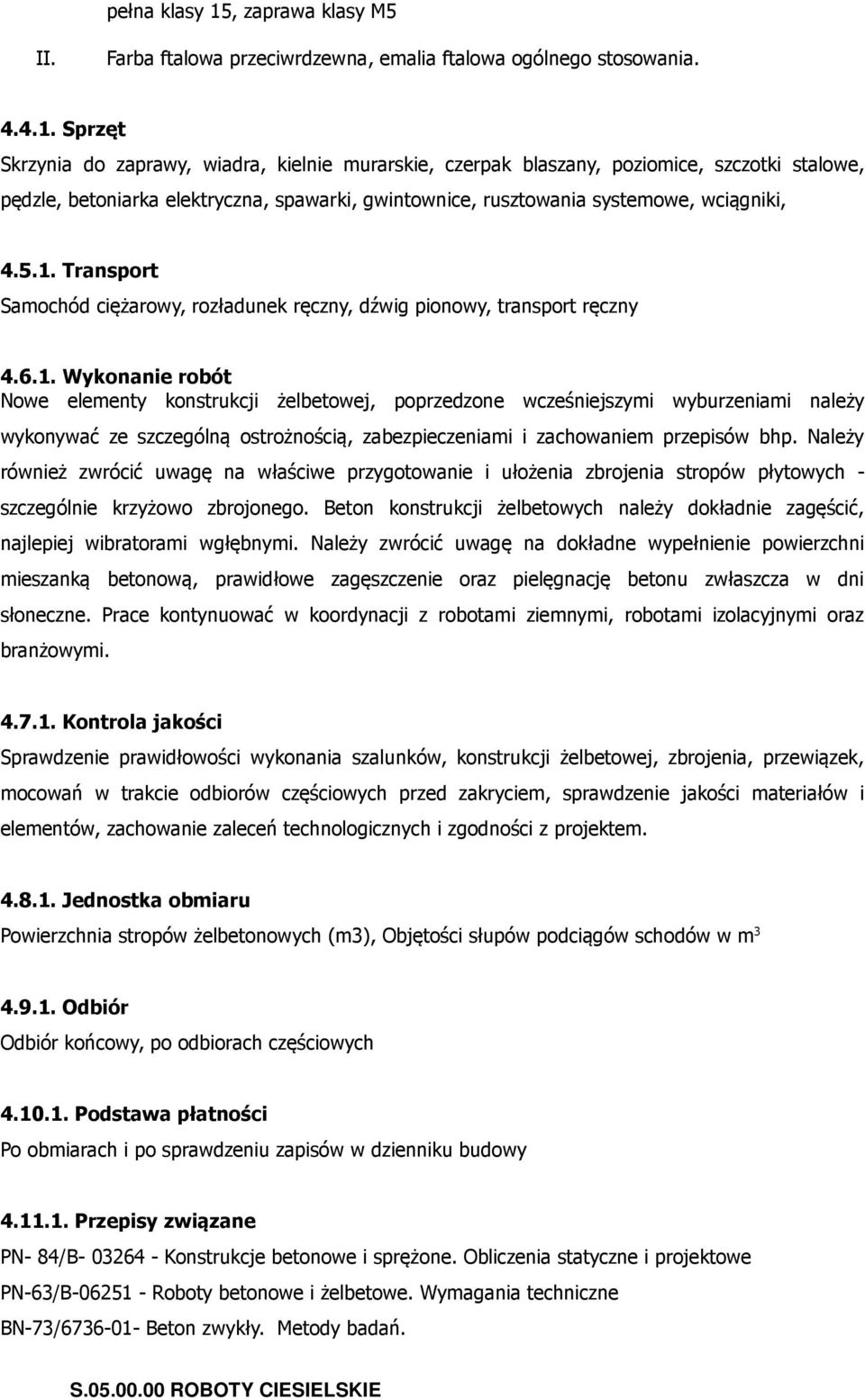 Sprzęt Skrzynia do zaprawy, wiadra, kielnie murarskie, czerpak blaszany, poziomice, szczotki stalowe, pędzle, betoniarka elektryczna, spawarki, gwintownice, rusztowania systemowe, wciągniki, 4.5.1.