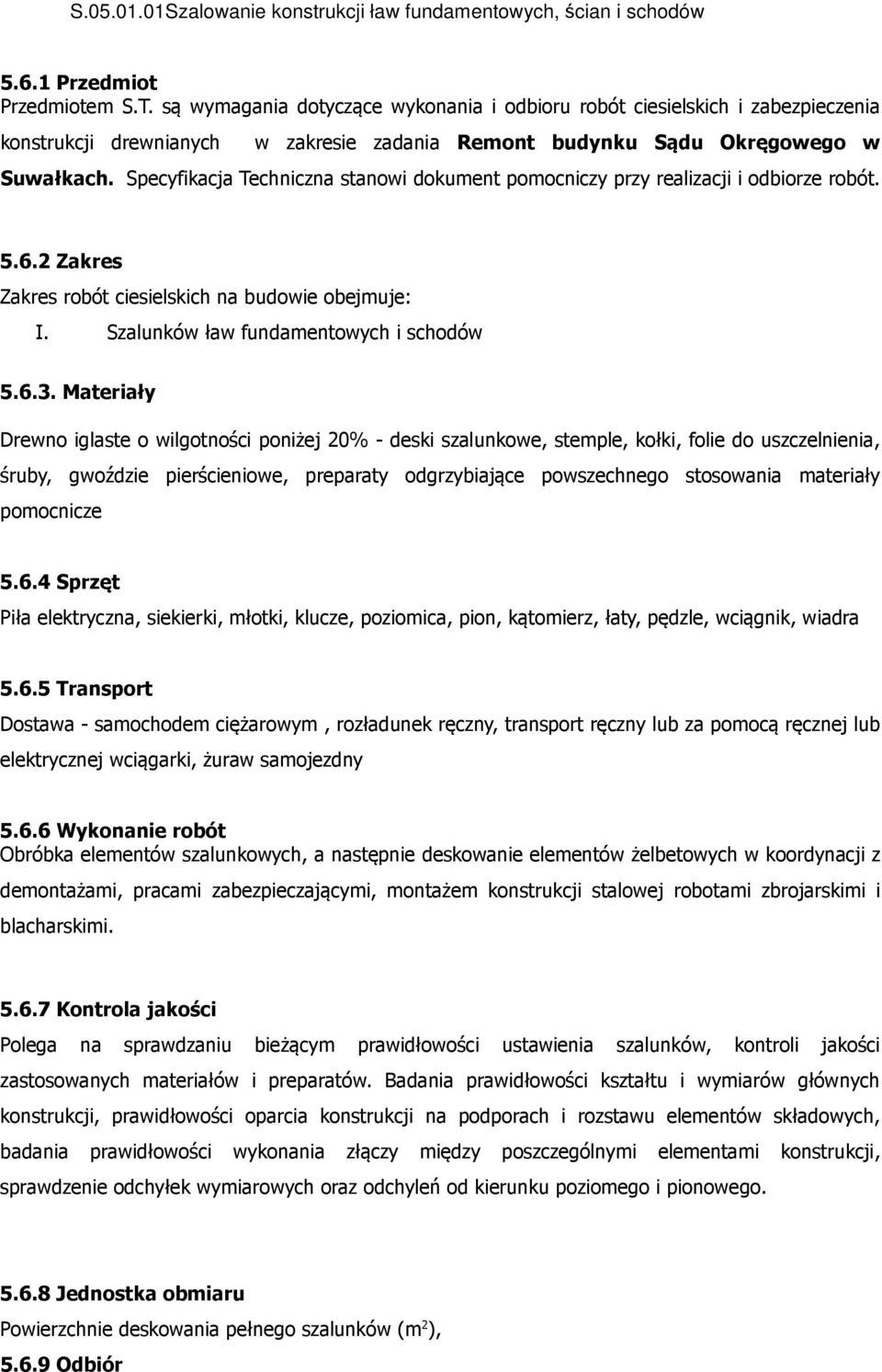 Specyfikacja Techniczna stanowi dokument pomocniczy przy realizacji i odbiorze robót. 5.6.2 Zakres Zakres robót ciesielskich na budowie obejmuje: I. Szalunków ław fundamentowych i schodów 5.6.3.