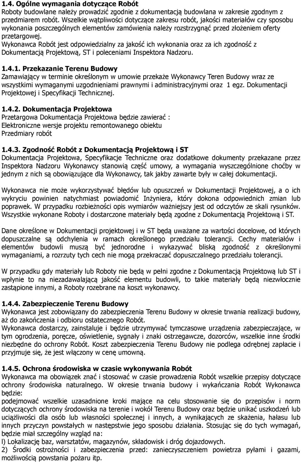 Wykonawca Robót jest odpowiedzialny za jakość ich wykonania oraz za ich zgodność z Dokumentacją Projektową, ST i poleceniami Inspektora Nadzoru. 1.