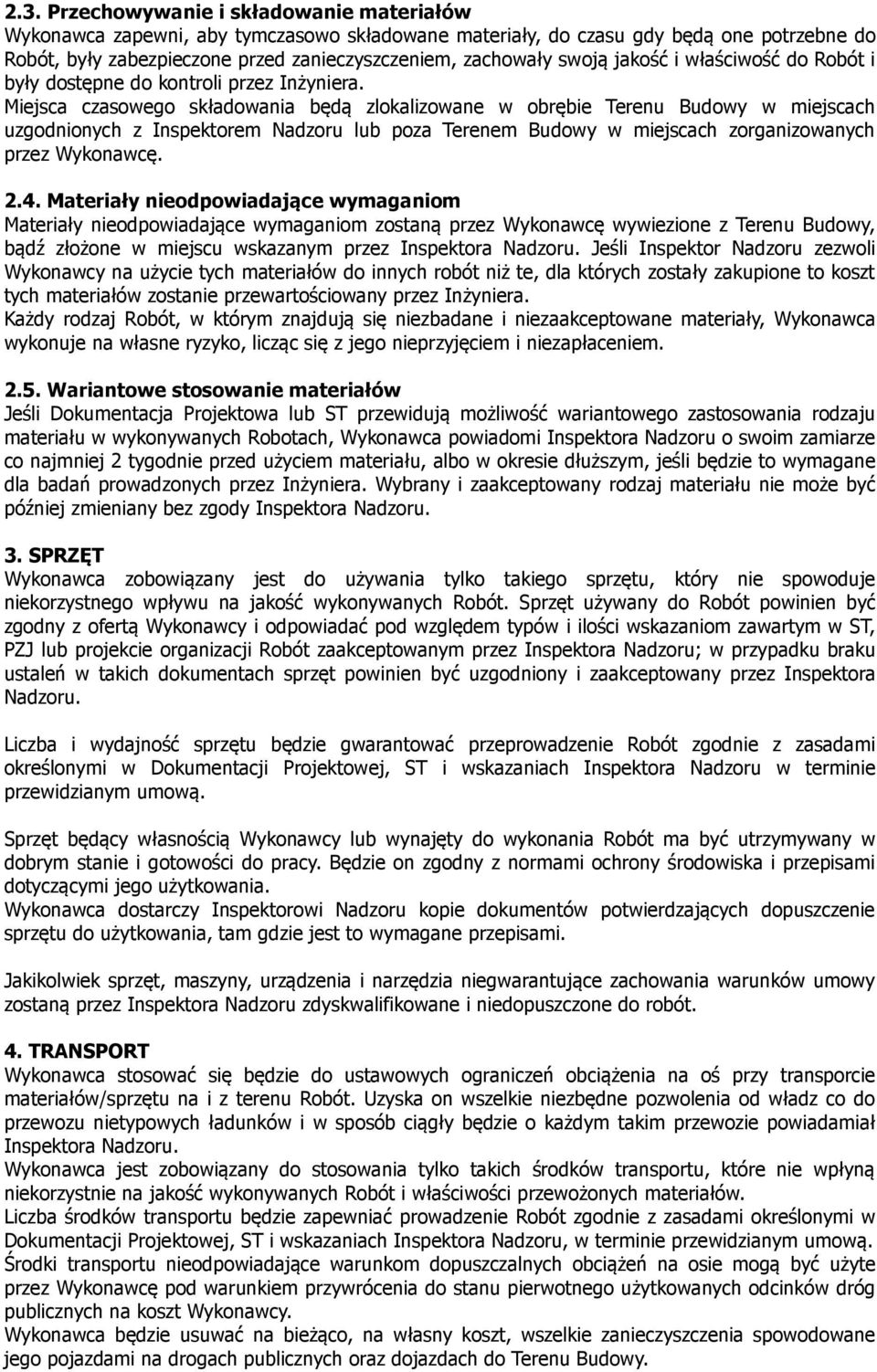 Miejsca czasowego składowania będą zlokalizowane w obrębie Terenu Budowy w miejscach uzgodnionych z Inspektorem Nadzoru lub poza Terenem Budowy w miejscach zorganizowanych przez Wykonawcę. 2.4.