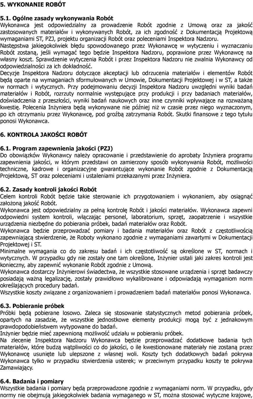 Projektową wymaganiami ST, PZJ, projektu organizacji Robót oraz poleceniami Inspektora Nadzoru.
