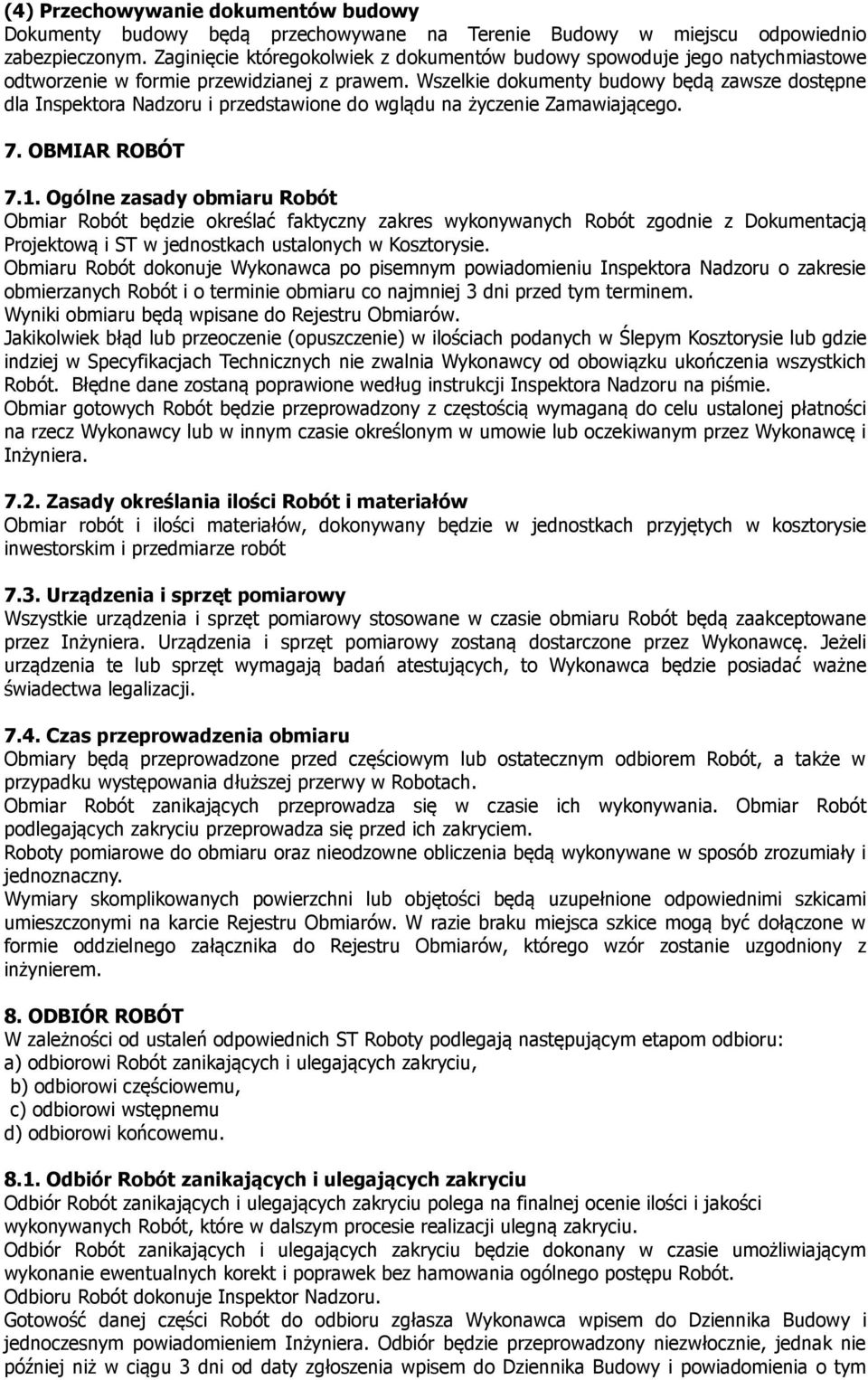 Wszelkie dokumenty budowy będą zawsze dostępne dla Inspektora Nadzoru i przedstawione do wglądu na życzenie Zamawiającego. 7. OBMIAR ROBÓT 7.1.