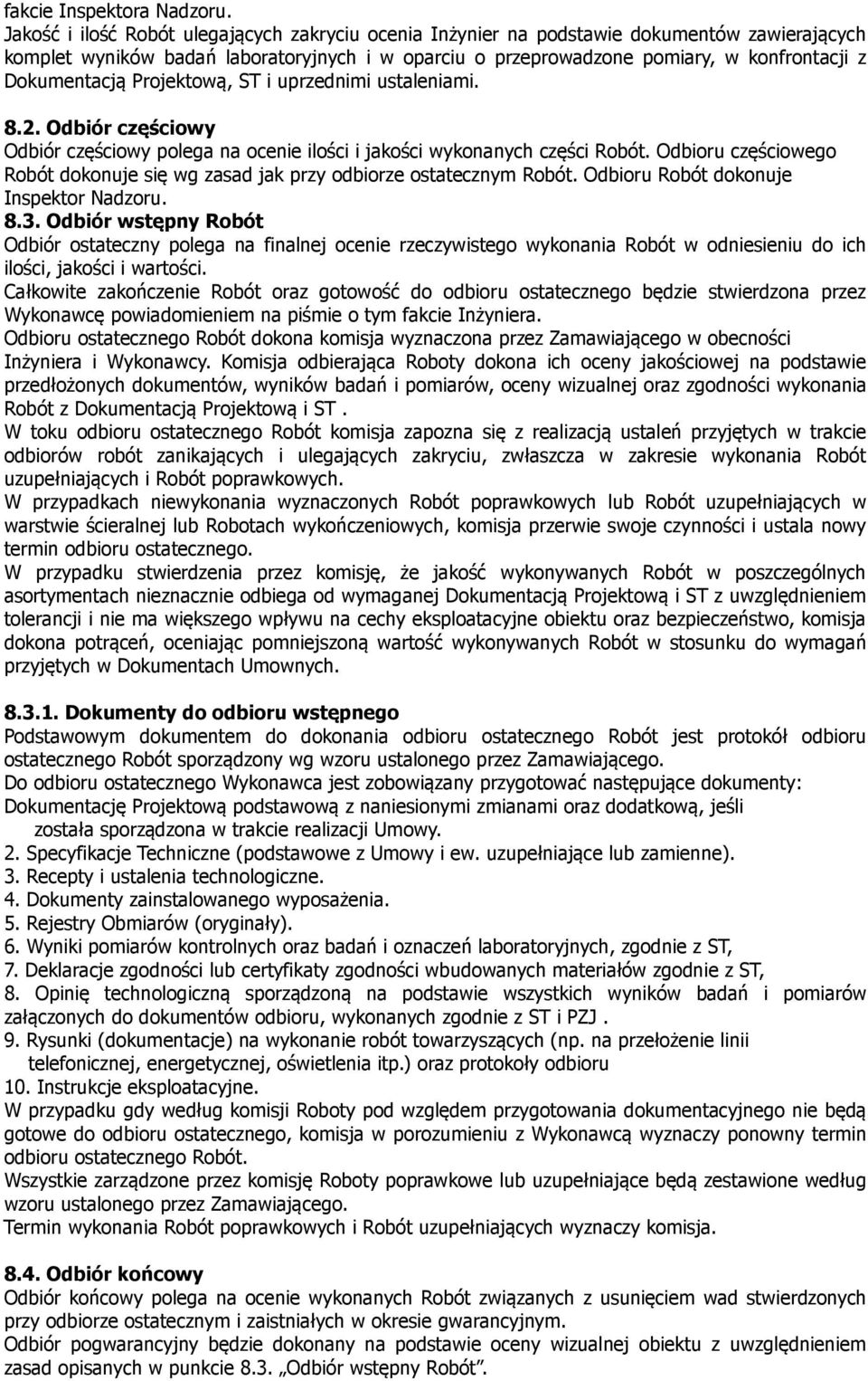 Dokumentacją Projektową, ST i uprzednimi ustaleniami. 8.2. Odbiór częściowy Odbiór częściowy polega na ocenie ilości i jakości wykonanych części Robót.