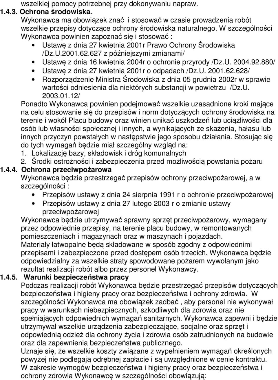 W szczególności Wykonawca powinien zapoznać się i stosować : Ustawę z dnia 27 kwietnia 2001r Prawo Ochrony Środowiska /Dz.U.2001.62.