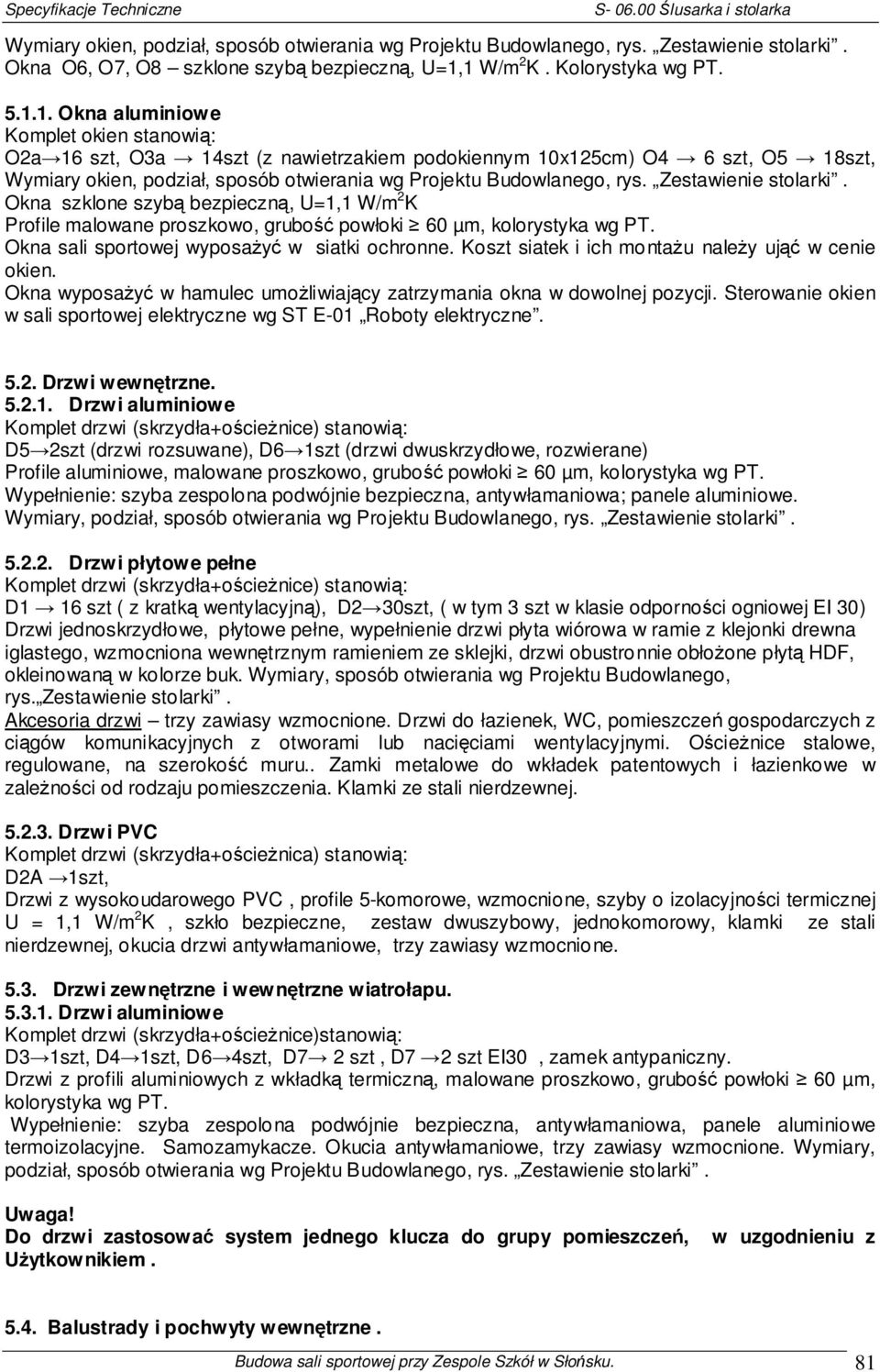 Zestawienie stolarki. Okna szklone szybą bezpieczną, U=1,1 W/m 2 K Profile malowane proszkowo, grubość powłoki 60 µm, kolorystyka wg PT. Okna sali sportowej wyposaŝyć w siatki ochronne.