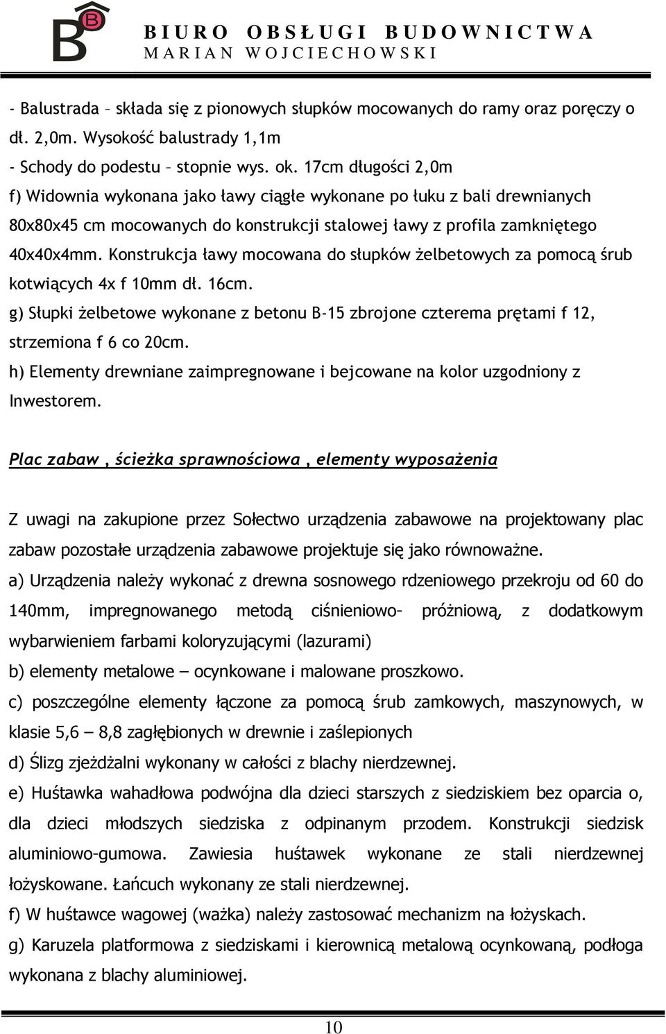 Konstrukcja ławy mocowana do słupków Ŝelbetowych za pomocą śrub kotwiących 4x f 10mm dł. 16cm. g) Słupki Ŝelbetowe wykonane z betonu B-15 zbrojone czterema prętami f 12, strzemiona f 6 co 20cm.