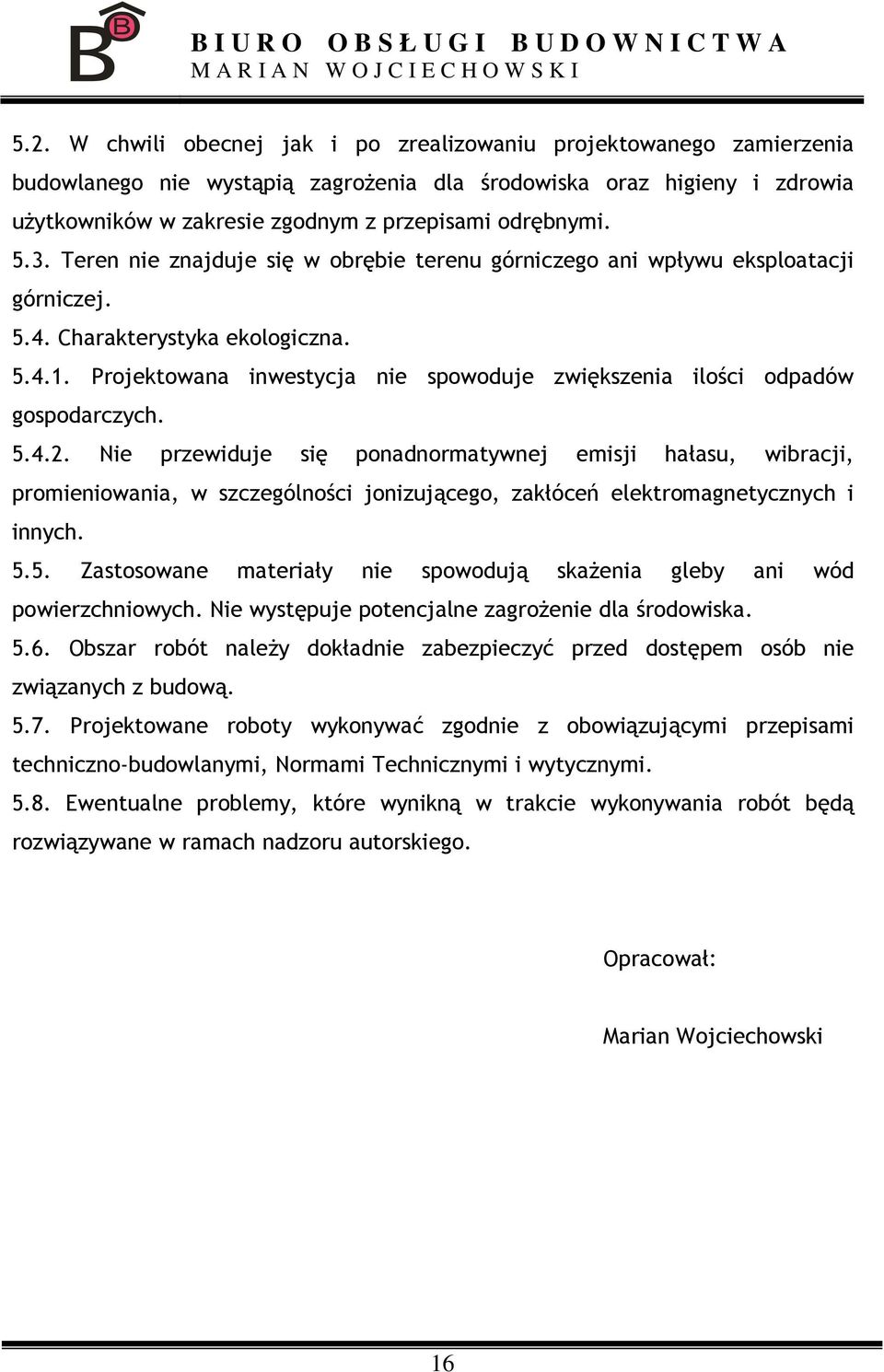 Projektowana inwestycja nie spowoduje zwiększenia ilości odpadów gospodarczych. 5.4.2.