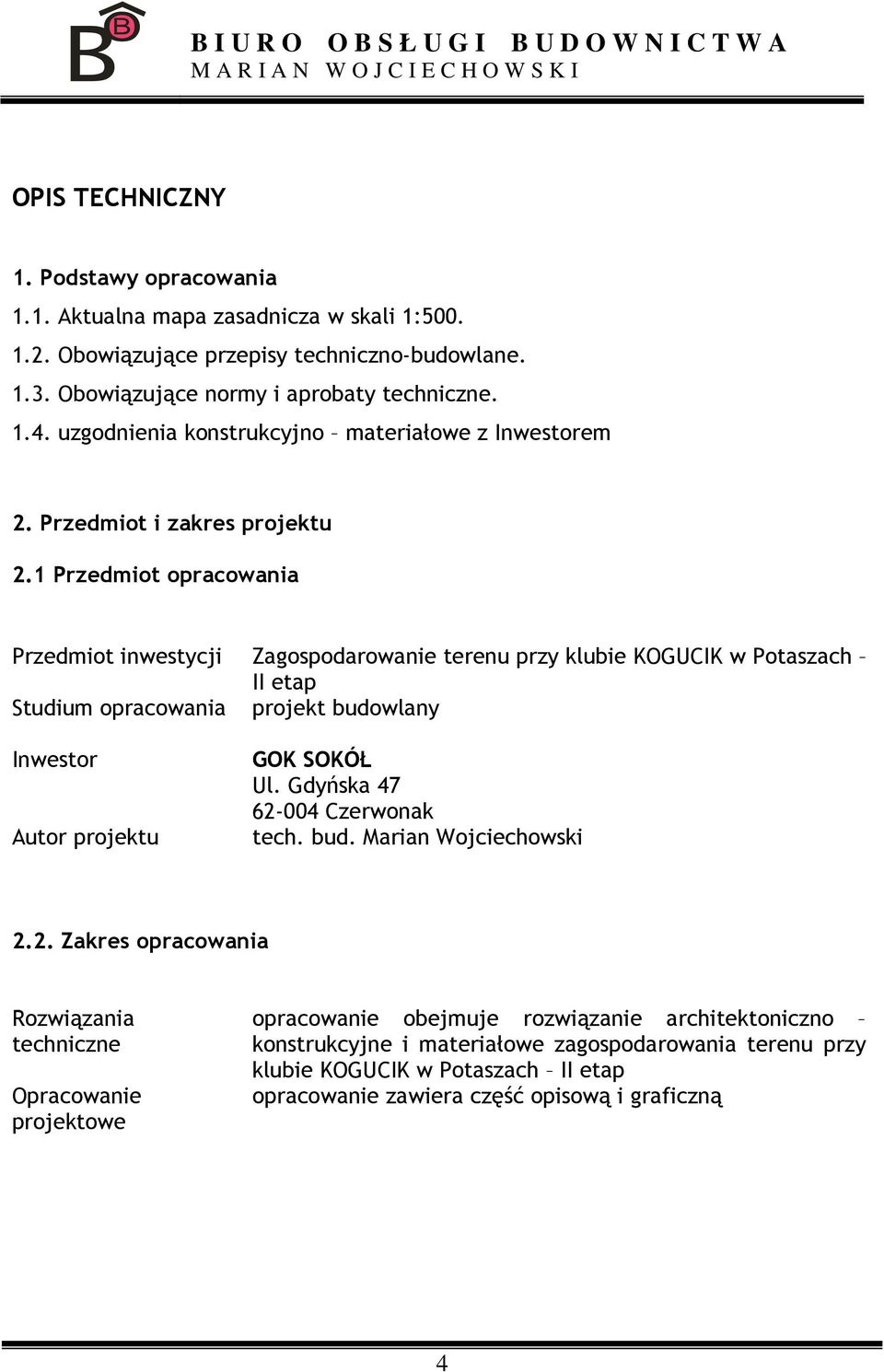 1 Przedmiot opracowania Przedmiot inwestycji Zagospodarowanie terenu przy klubie KOGUCIK w Potaszach II etap Studium opracowania projekt budowlany Inwestor Autor projektu GOK SOKÓŁ Ul.