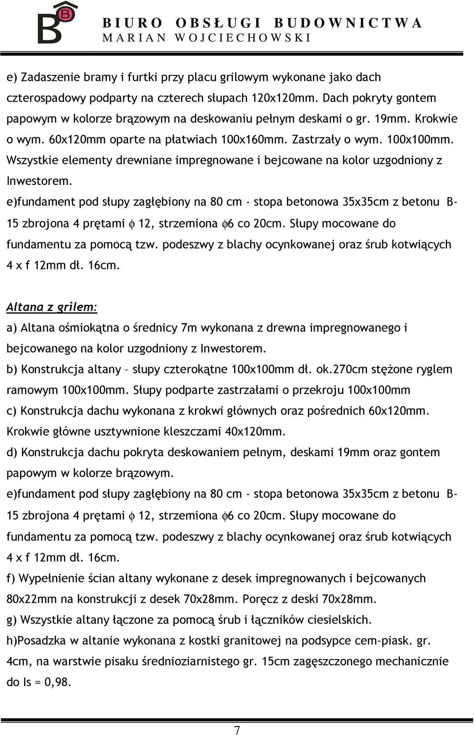 Wszystkie elementy drewniane impregnowane i bejcowane na kolor uzgodniony z Inwestorem.
