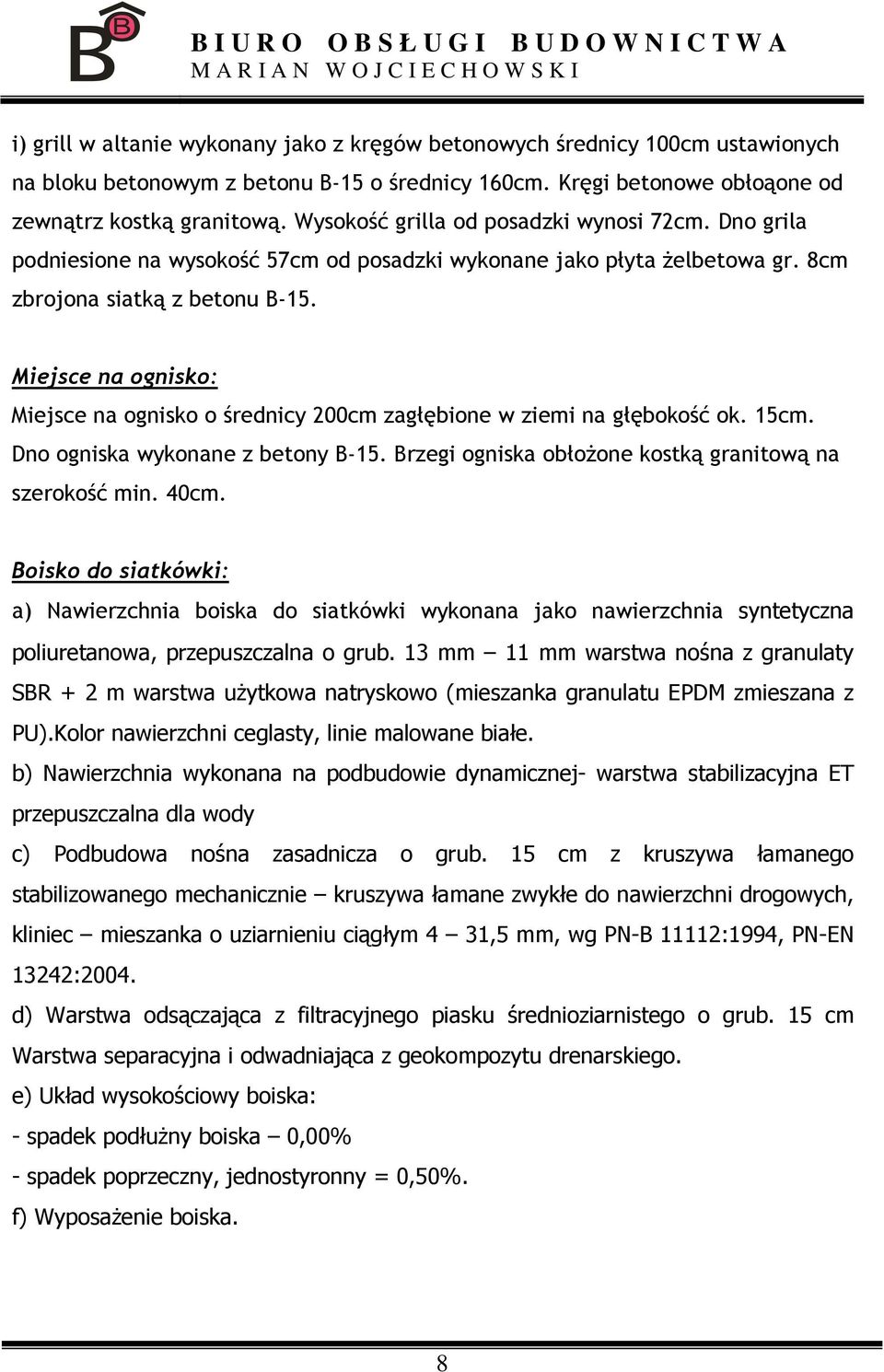 Miejsce na ognisko: Miejsce na ognisko o średnicy 200cm zagłębione w ziemi na głębokość ok. 15cm. Dno ogniska wykonane z betony B-15. Brzegi ogniska obłoŝone kostką granitową na szerokość min. 40cm.