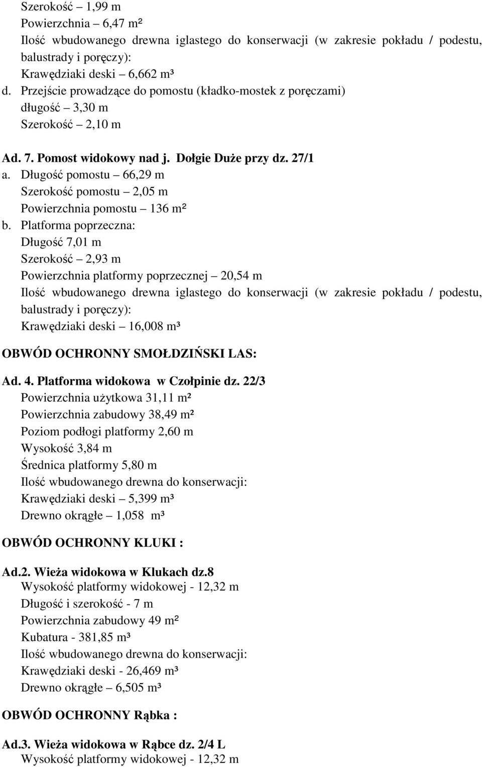 Długość pomostu 66,29 m Szerokość pomostu 2,05 m Powierzchnia pomostu 136 m² b.