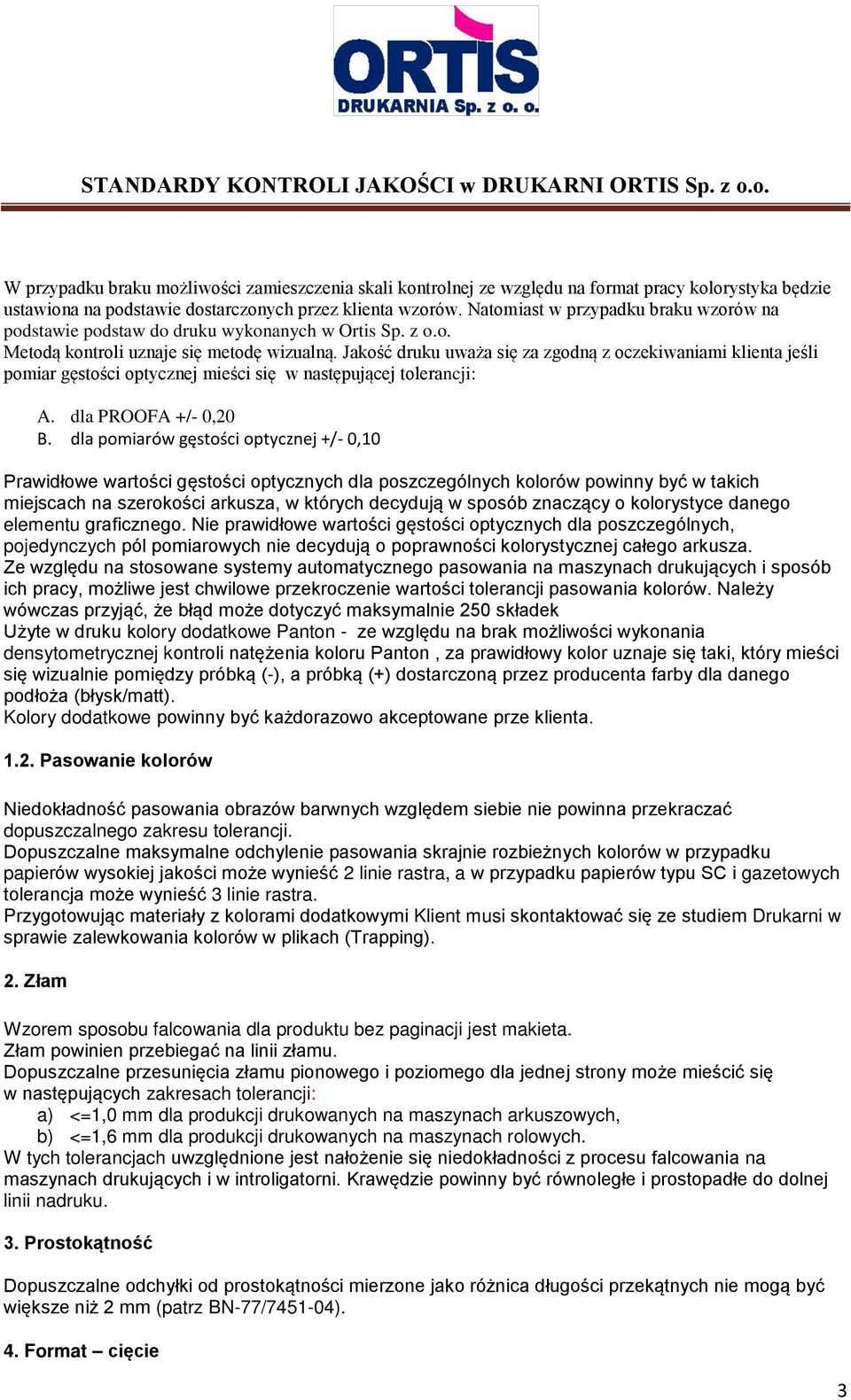 Jakość druku uważa się za zgodną z oczekiwaniami klienta jeśli pomiar gęstości optycznej mieści się w następującej tolerancji: A. dla PROOFA +/- 0,20 B.