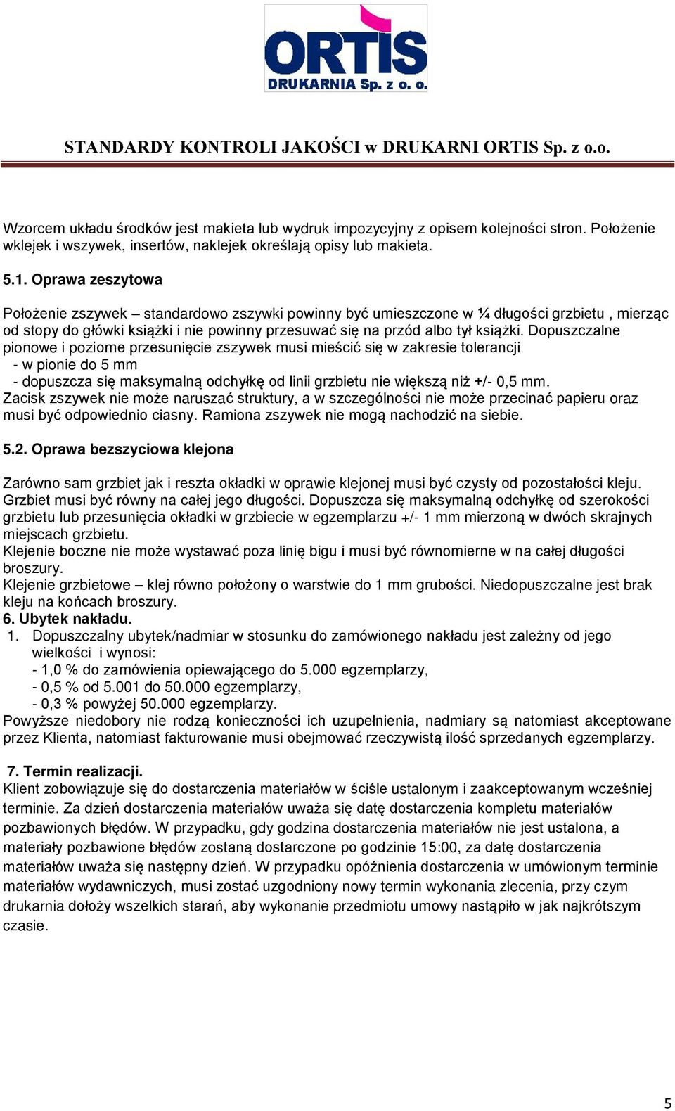 Dopuszczalne pionowe i poziome przesunięcie zszywek musi mieścić się w zakresie tolerancji - w pionie do 5 mm - dopuszcza się maksymalną odchyłkę od linii grzbietu nie większą niż +/- 0,5 mm.