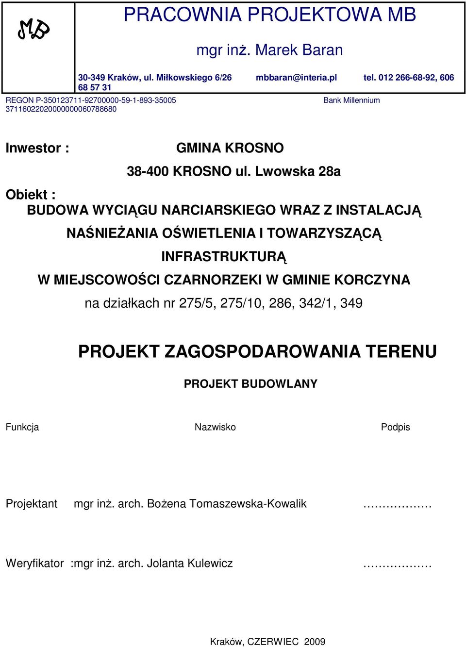 Lwowska 28a Obiekt : BUDOWA WYCIĄGU NARCIARSKIEGO WRAZ Z INSTALACJĄ NAŚNIEśANIA OŚWIETLENIA I TOWARZYSZĄCĄ INFRASTRUKTURĄ W MIEJSCOWOŚCI CZARNORZEKI W GMINIE KORCZYNA