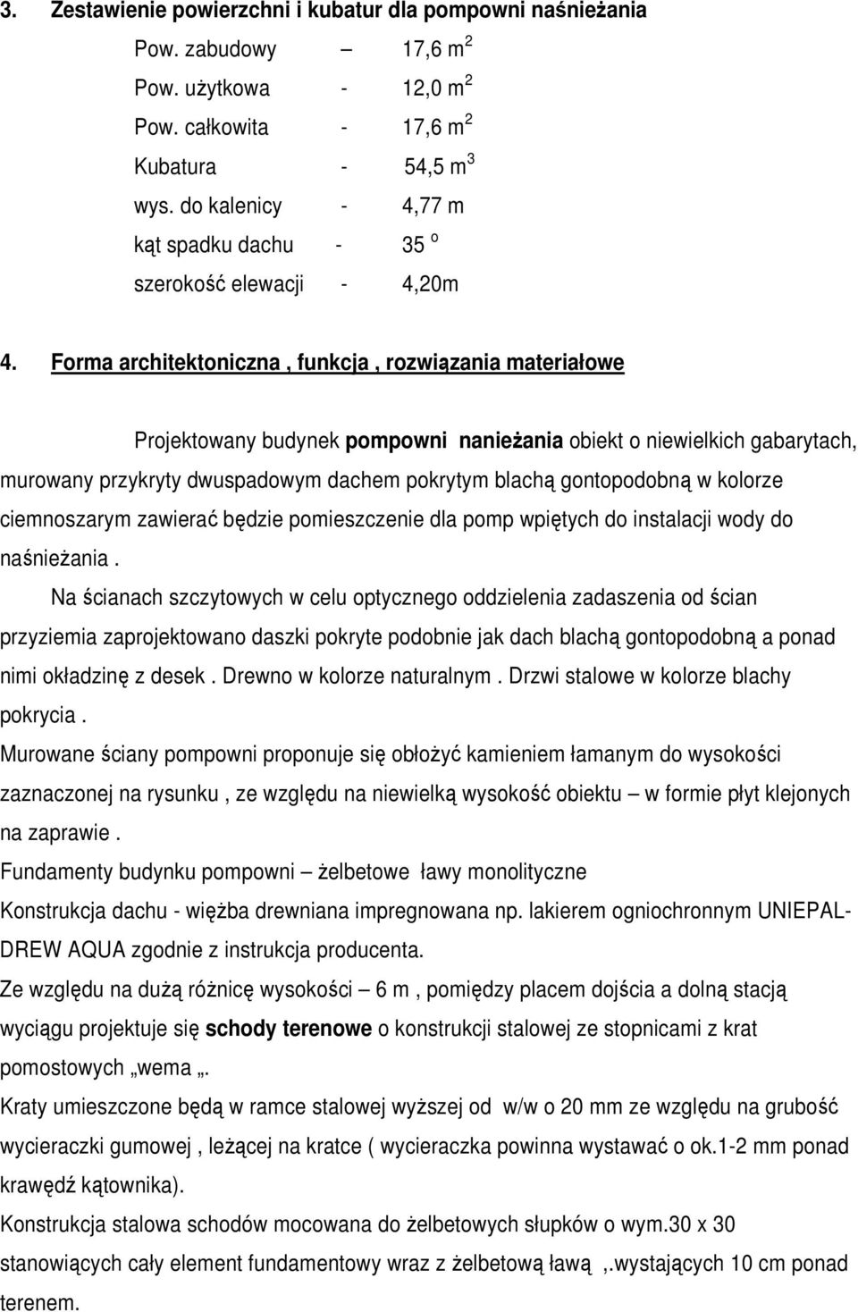 Forma architektoniczna, funkcja, rozwiązania materiałowe Projektowany budynek pompowni nanieŝania obiekt o niewielkich gabarytach, murowany przykryty dwuspadowym dachem pokrytym blachą gontopodobną w