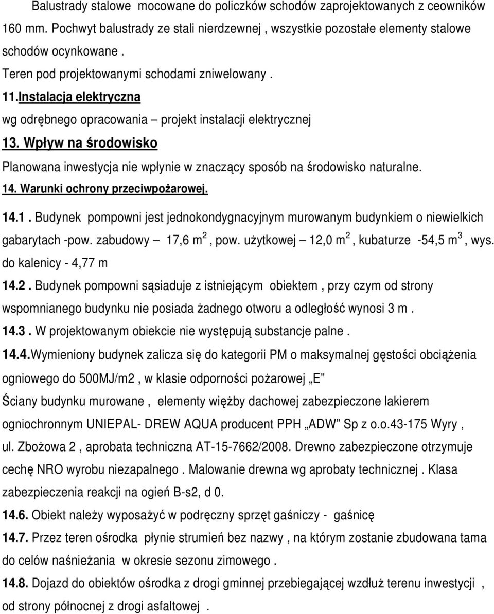 Wpływ na środowisko Planowana inwestycja nie wpłynie w znaczący sposób na środowisko naturalne. 14. Warunki ochrony przeciwpoŝarowej. 14.1. Budynek pompowni jest jednokondygnacyjnym murowanym budynkiem o niewielkich gabarytach -pow.