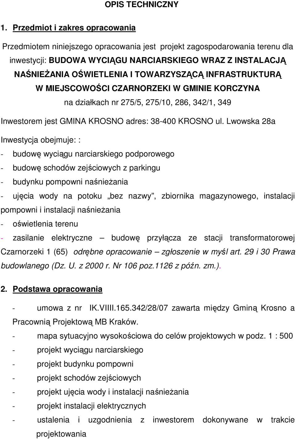 TOWARZYSZĄCĄ INFRASTRUKTURĄ W MIEJSCOWOŚCI CZARNORZEKI W GMINIE KORCZYNA na działkach nr 275/5, 275/10, 286, 342/1, 349 Inwestorem jest GMINA KROSNO adres: 38-400 KROSNO ul.