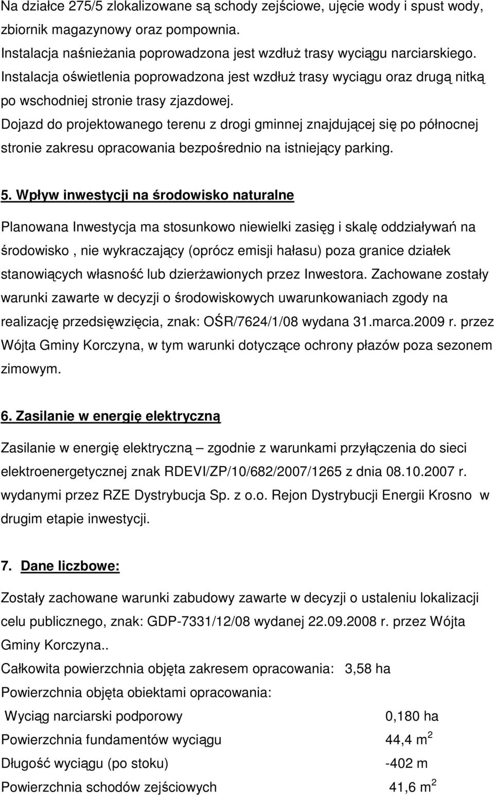 Dojazd do projektowanego terenu z drogi gminnej znajdującej się po północnej stronie zakresu opracowania bezpośrednio na istniejący parking. 5.